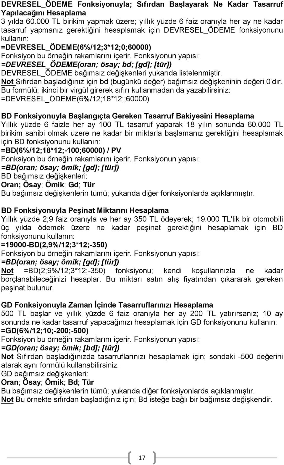 Fonksiyon bu örneğin rakamlarını içerir. Fonksiyonun yapısı: =DEVRESEL_ÖDEME(oran; ösay; bd; [gd]; [tür]) DEVRESEL_ÖDEME bağımsız değiģkenleri yukarıda listelenmiģtir.