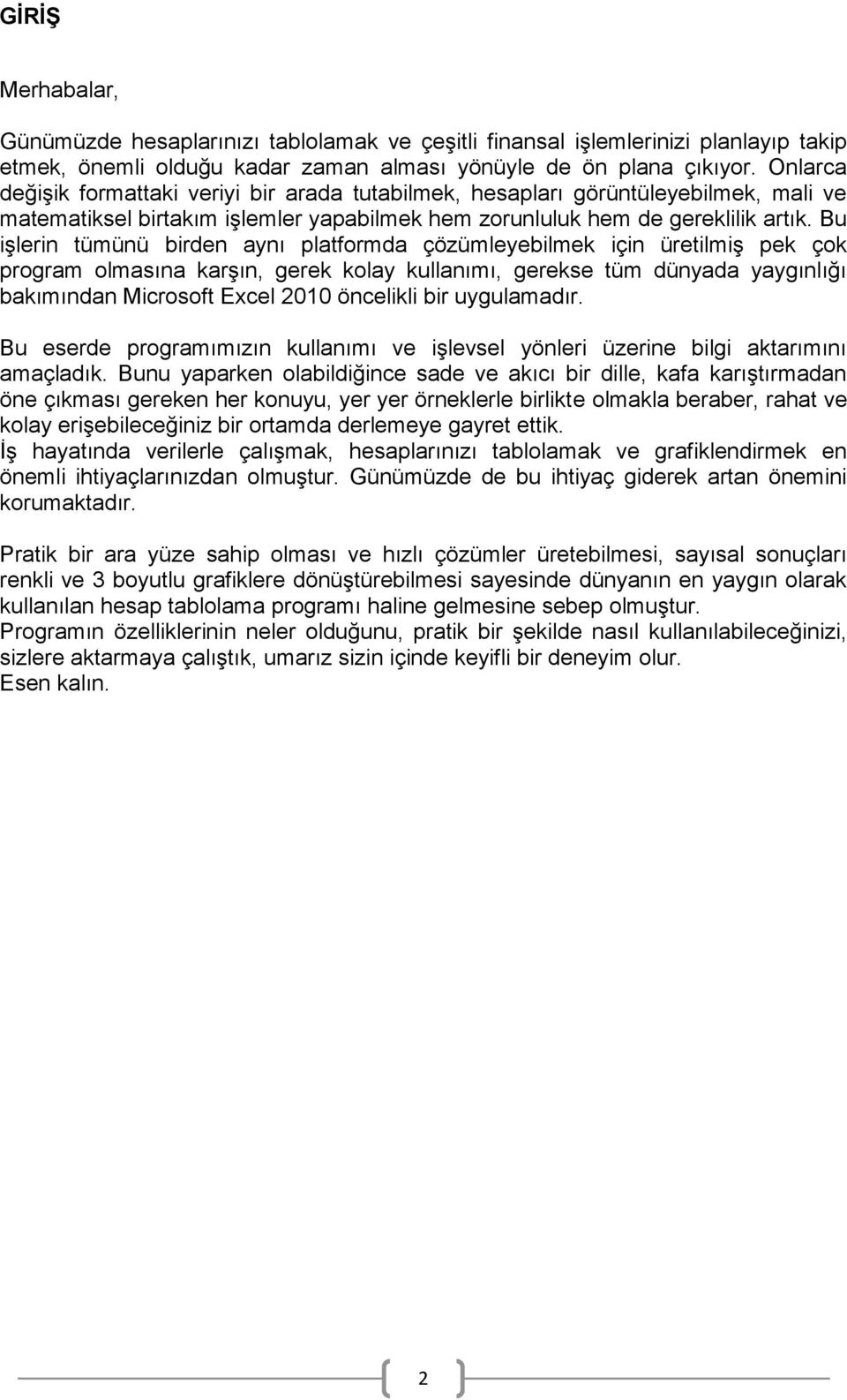 Bu iģlerin tümünü birden aynı platformda çözümleyebilmek için üretilmiģ pek çok program olmasına karģın, gerek kolay kullanımı, gerekse tüm dünyada yaygınlığı bakımından Microsoft Excel 2010