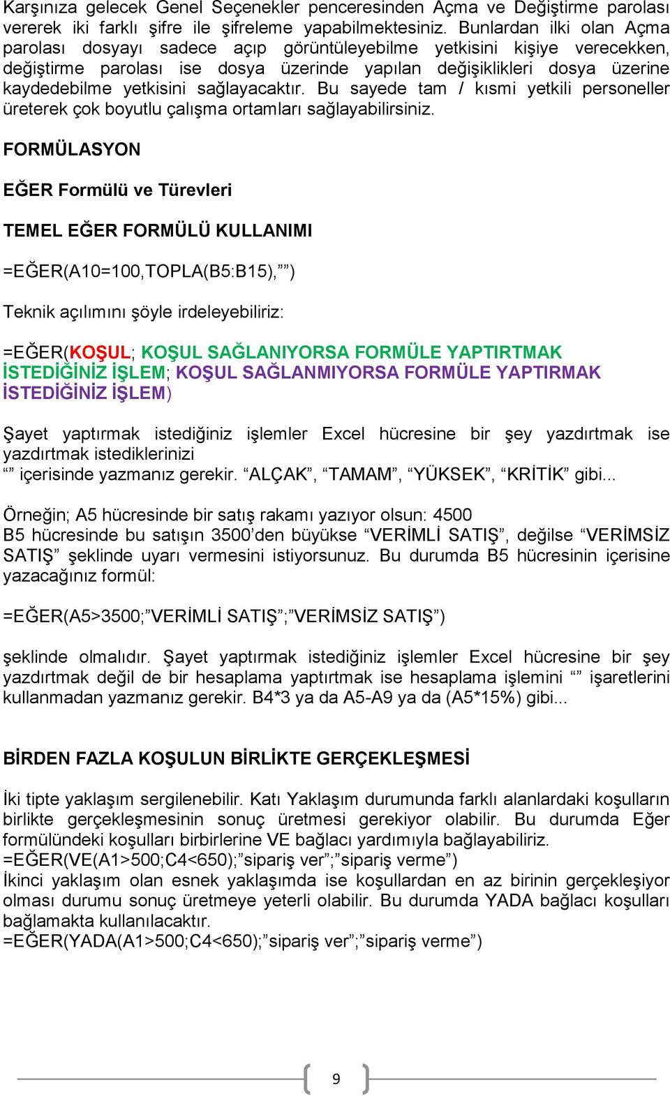 sağlayacaktır. Bu sayede tam / kısmi yetkili personeller üreterek çok boyutlu çalıģma ortamları sağlayabilirsiniz.