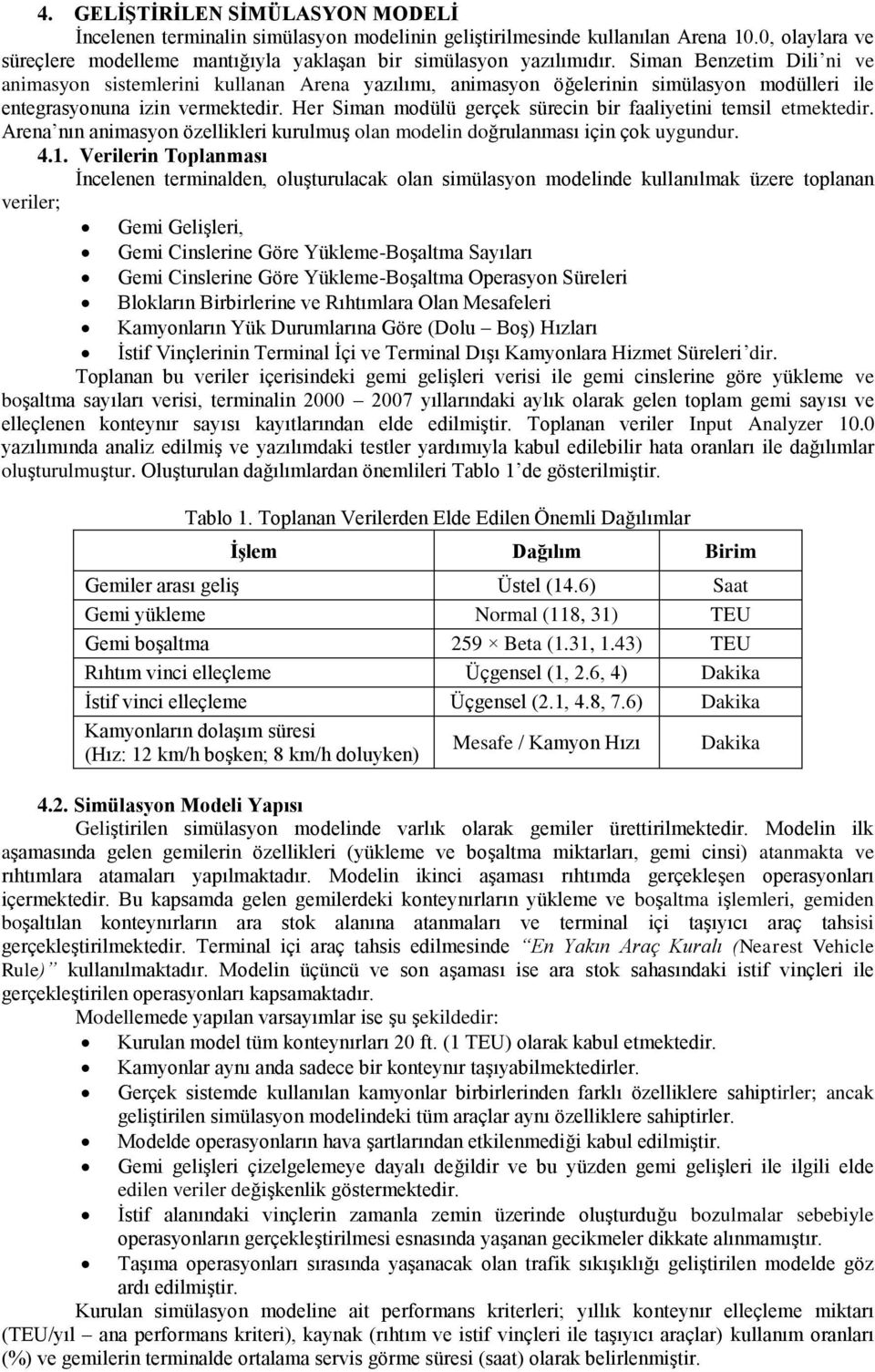 Her Siman modülü gerçek sürecin bir faaliyetini temsil etmektedir. Arena nın animasyon özellikleri kurulmuģ olan modelin doğrulanması için çok uygundur. 4.1.