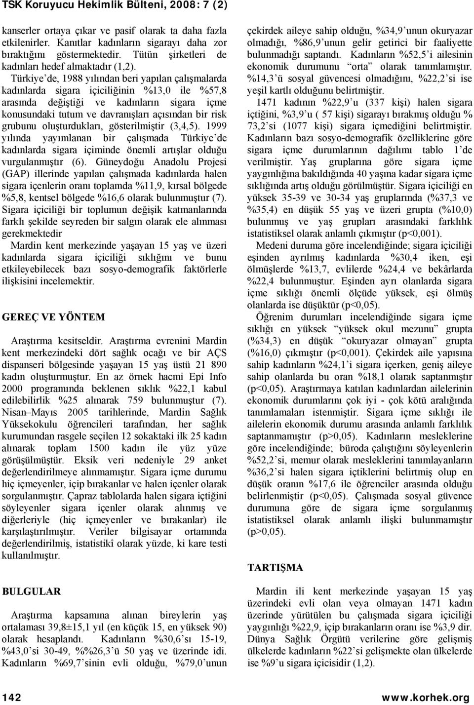 grubunu oluşturdukları, gösterilmiştir (3,4,5). 1999 yılında yayımlanan bir çalışmada Türkiye de kadınlarda sigara içiminde önemli artışlar olduğu vurgulanmıştır (6).