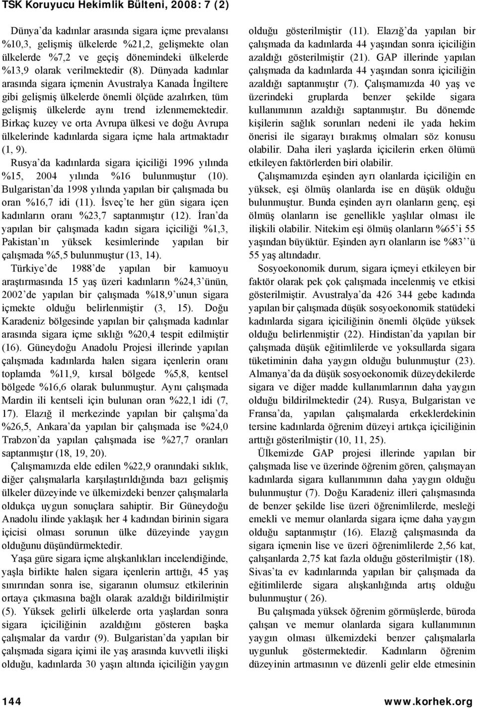 Birkaç kuzey ve orta Avrupa ülkesi ve doğu Avrupa ülkelerinde kadınlarda sigara içme hala artmaktadır (1, 9). Rusya da kadınlarda sigara içiciliği 1996 yılında %15, 2004 yılında %16 bulunmuştur (10).