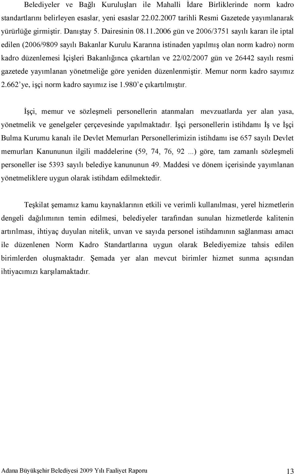 2006 gün ve 2006/3751 sayılı kararı ile iptal edilen (2006/9809 sayılı Bakanlar Kurulu Kararına istinaden yapılmıģ olan norm kadro) norm kadro düzenlemesi ĠçiĢleri Bakanlığınca çıkartılan ve