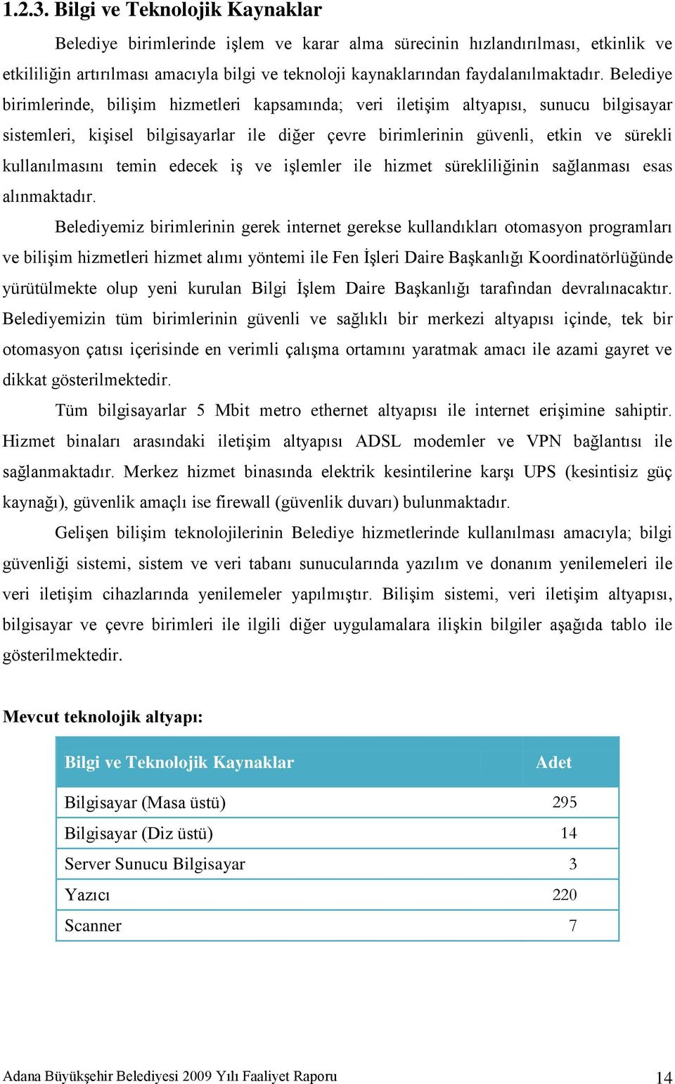 Belediye birimlerinde, biliģim hizmetleri kapsamında; veri iletiģim altyapısı, sunucu bilgisayar sistemleri, kiģisel bilgisayarlar ile diğer çevre birimlerinin güvenli, etkin ve sürekli