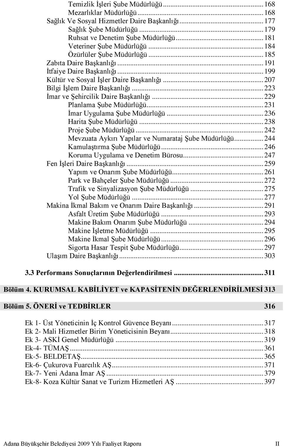 .. 207 Bilgi ĠĢlem Daire BaĢkanlığı... 223 Ġmar ve ġehircilik Daire BaĢkanlığı... 229 Planlama ġube Müdürlüğü... 231 Ġmar Uygulama ġube Müdürlüğü... 236 Harita ġube Müdürlüğü.