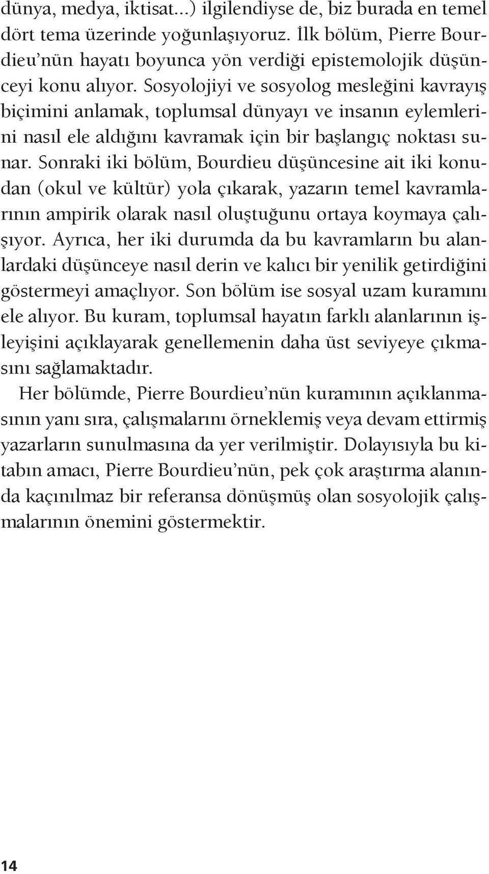 Sonraki iki bölüm, Bourdieu düşüncesine ait iki konudan (okul ve kültür) yola çıkarak, yazarın temel kavramlarının ampirik olarak nasıl oluştuğunu ortaya koymaya çalışıyor.