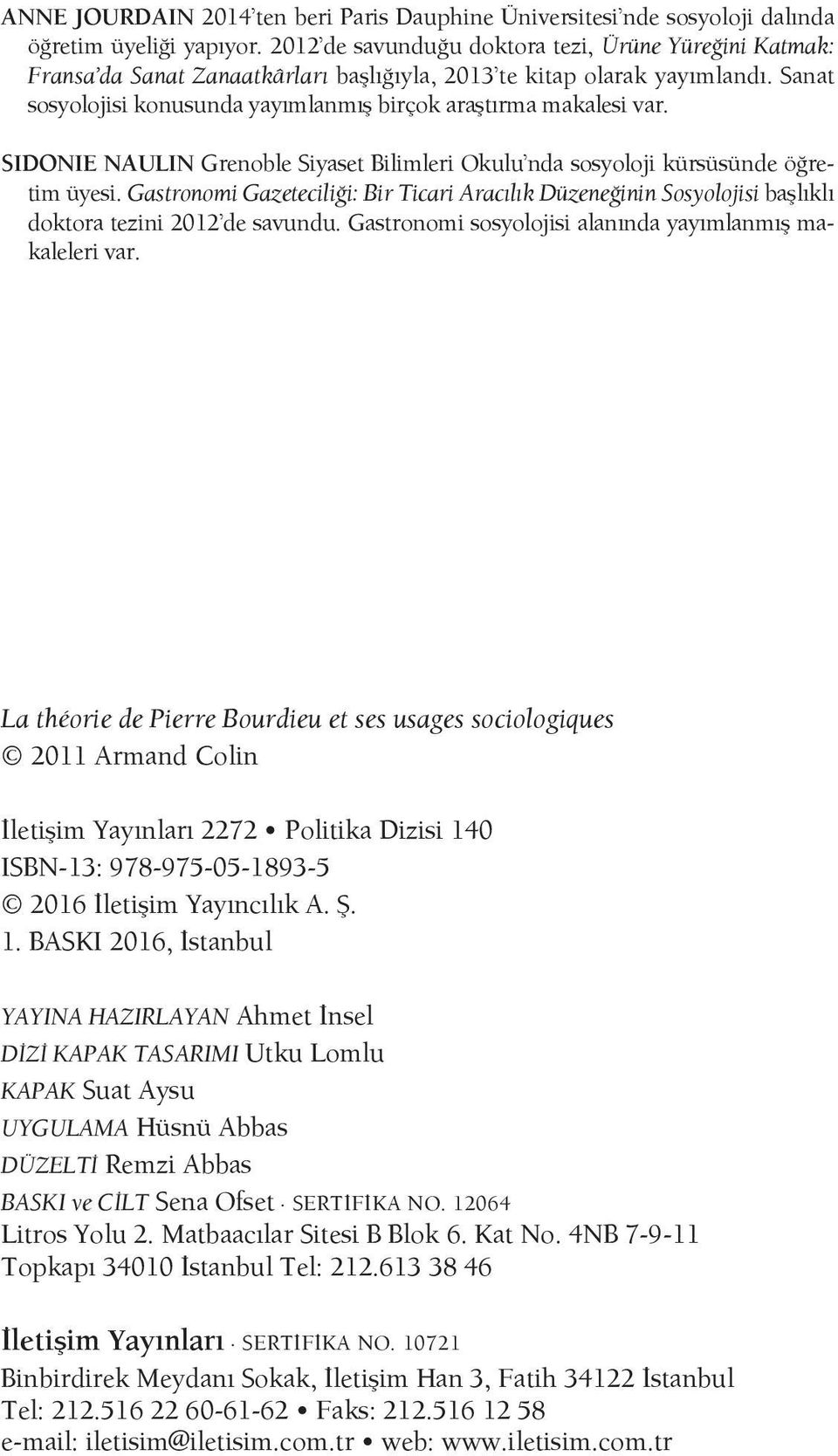 SIDONIE NAULIN Grenoble Siyaset Bilimleri Okulu nda sosyoloji kürsüsünde öğretim üyesi. Gastronomi Gazeteciliği: Bir Ticari Aracılık Düzeneğinin Sosyolojisi başlıklı doktora tezini 2012 de savundu.