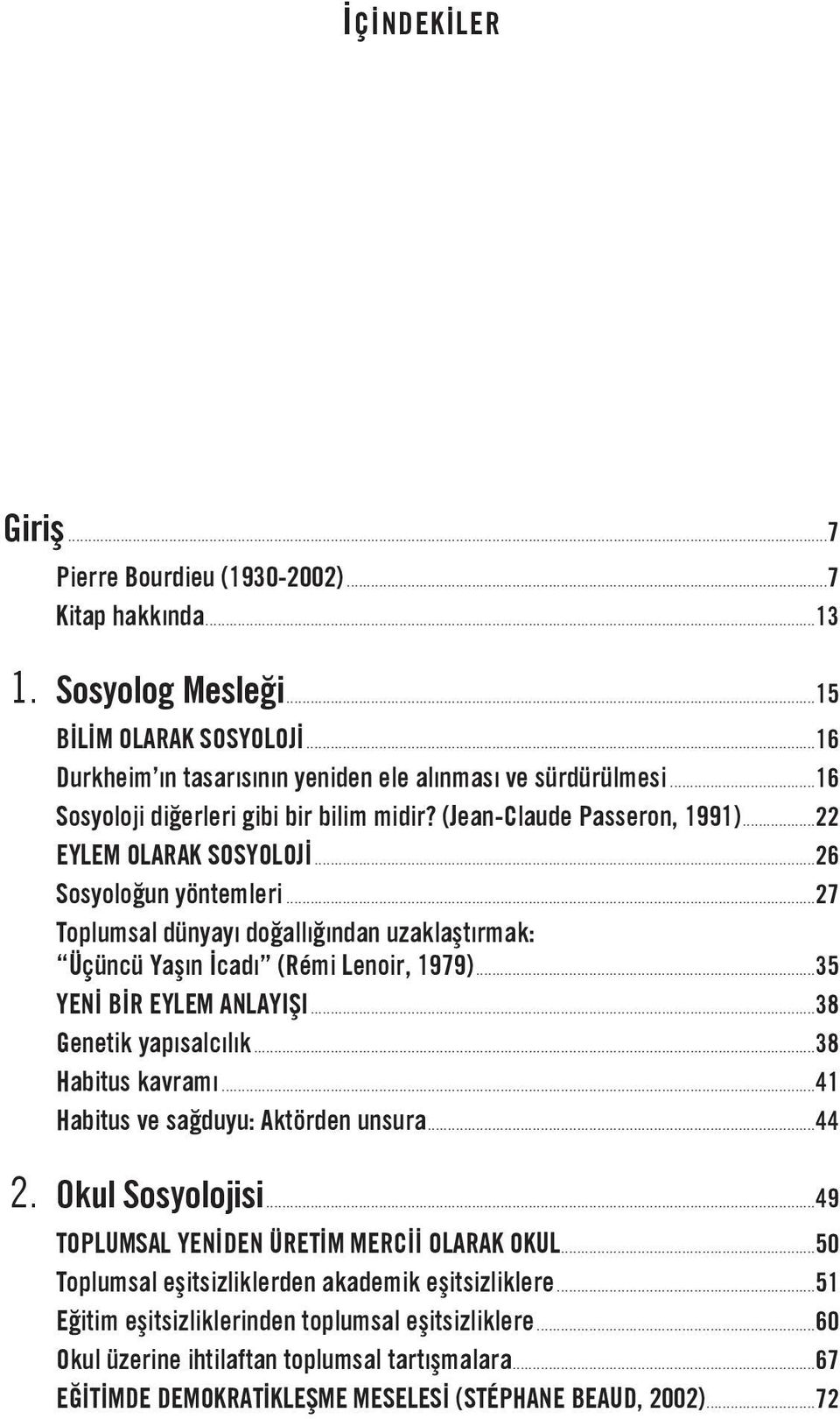 ..27 Toplumsal dünyayı doğallığından uzaklaştırmak: Üçüncü Yaşın İcadı (Rémi Lenoir, 1979)...35 YENİ BİR EYLEM ANLAYIŞI...38 Genetik yapısalcılık...38 Habitus kavramı.