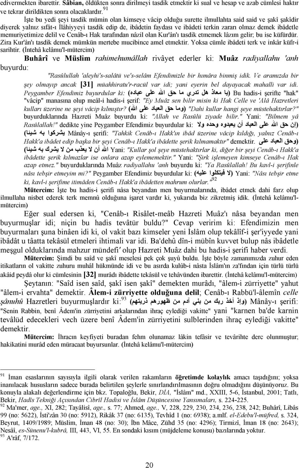 olmaz demek ibâdetle memuriyetimize delil ve Cenâb-ı Hak tarafından nâzil olan Kur'ân'ı tasdik etmemek lâzım gelir; bu ise küfürdür. Zira Kur'ân'ı tasdik demek mümkün mertebe mucibince amel etmektir.