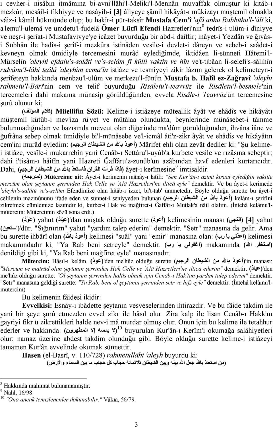 Mustafaviyye'ye icâzet buyurduğu bir abd-i daîftir; inâyet-i Yezdân ve ğıyâsi Sübhân ile hadîs-i şerîf-i mezkûra istinâden vesile-i devlet-i dâreyn ve sebeb-i saâdet-i kevneyn olmak ümidiyle