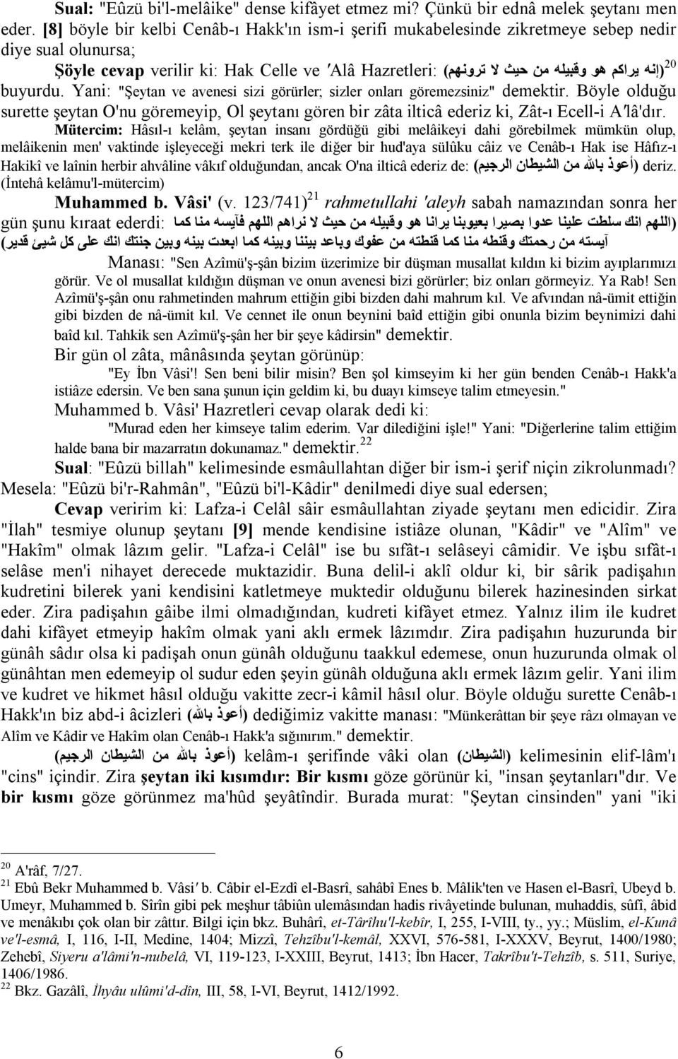 'Alâ buyurdu. Yani: "Şeytan ve avenesi sizi görürler; sizler onları göremezsiniz" demektir.