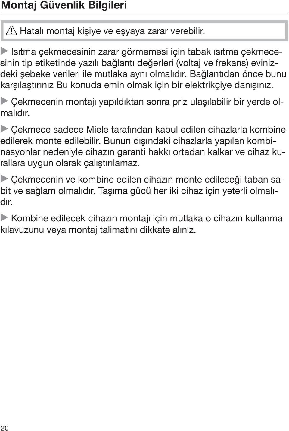 Bağlantıdan önce bunu karşılaştırınız Bu konuda emin olmak için bir elektrikçiye danışınız. Çekmecenin montajı yapıldıktan sonra priz ulaşılabilir bir yerde olmalıdır.