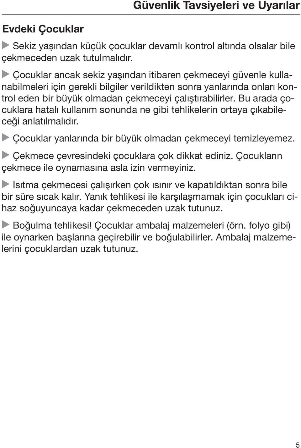 Bu arada çocuklara hatalı kullanım sonunda ne gibi tehlikelerin ortaya çıkabileceği anlatılmalıdır. Çocuklar yanlarında bir büyük olmadan çekmeceyi temizleyemez.