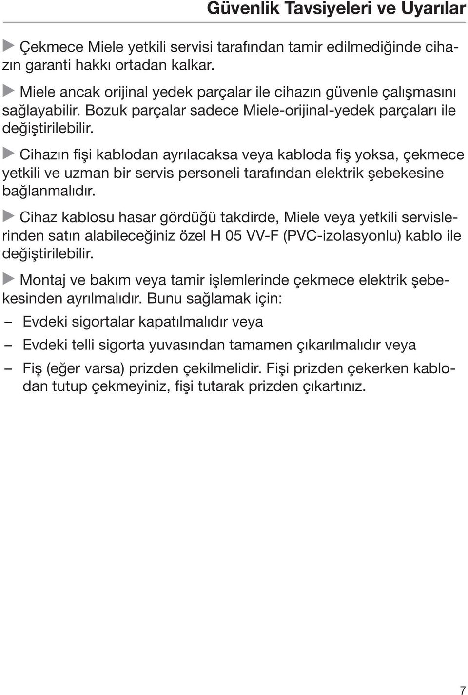 Cihazın fişi kablodan ayrılacaksa veya kabloda fiş yoksa, çekmece yetkili ve uzman bir servis personeli tarafından elektrik şebekesine bağlanmalıdır.