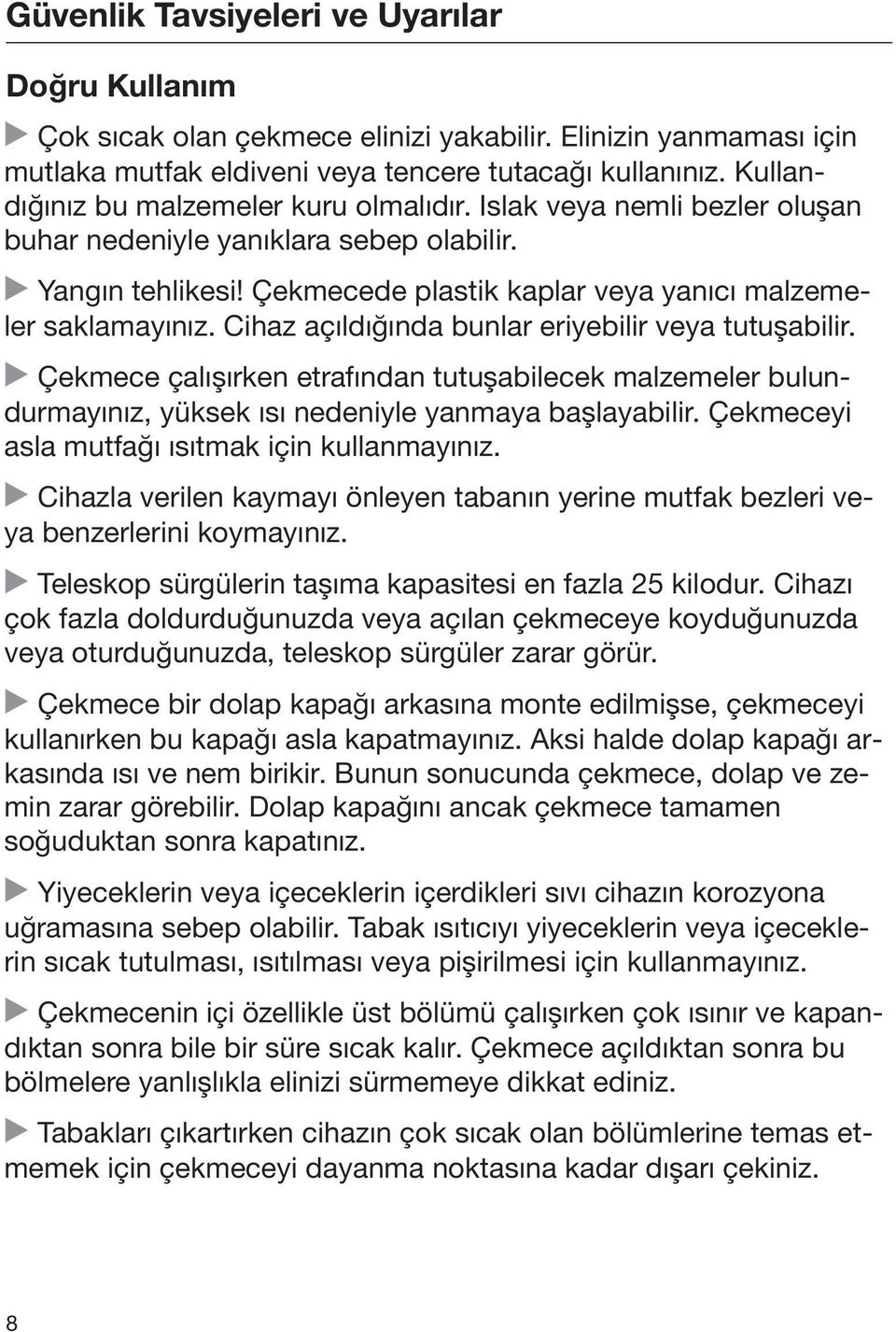 Cihaz açıldığında bunlar eriyebilir veya tutuşabilir. Çekmece çalışırken etrafından tutuşabilecek malzemeler bulundurmayınız, yüksek ısı nedeniyle yanmaya başlayabilir.