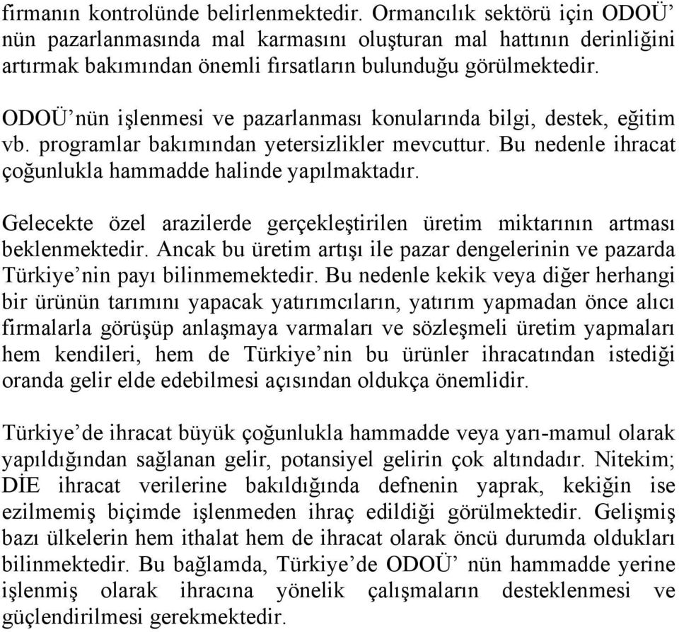 Gelecekte özel arazilerde gerçekleştirilen üretim miktarının artması beklenmektedir. Ancak bu üretim artışı ile pazar dengelerinin ve pazarda Türkiye nin payı bilinmemektedir.