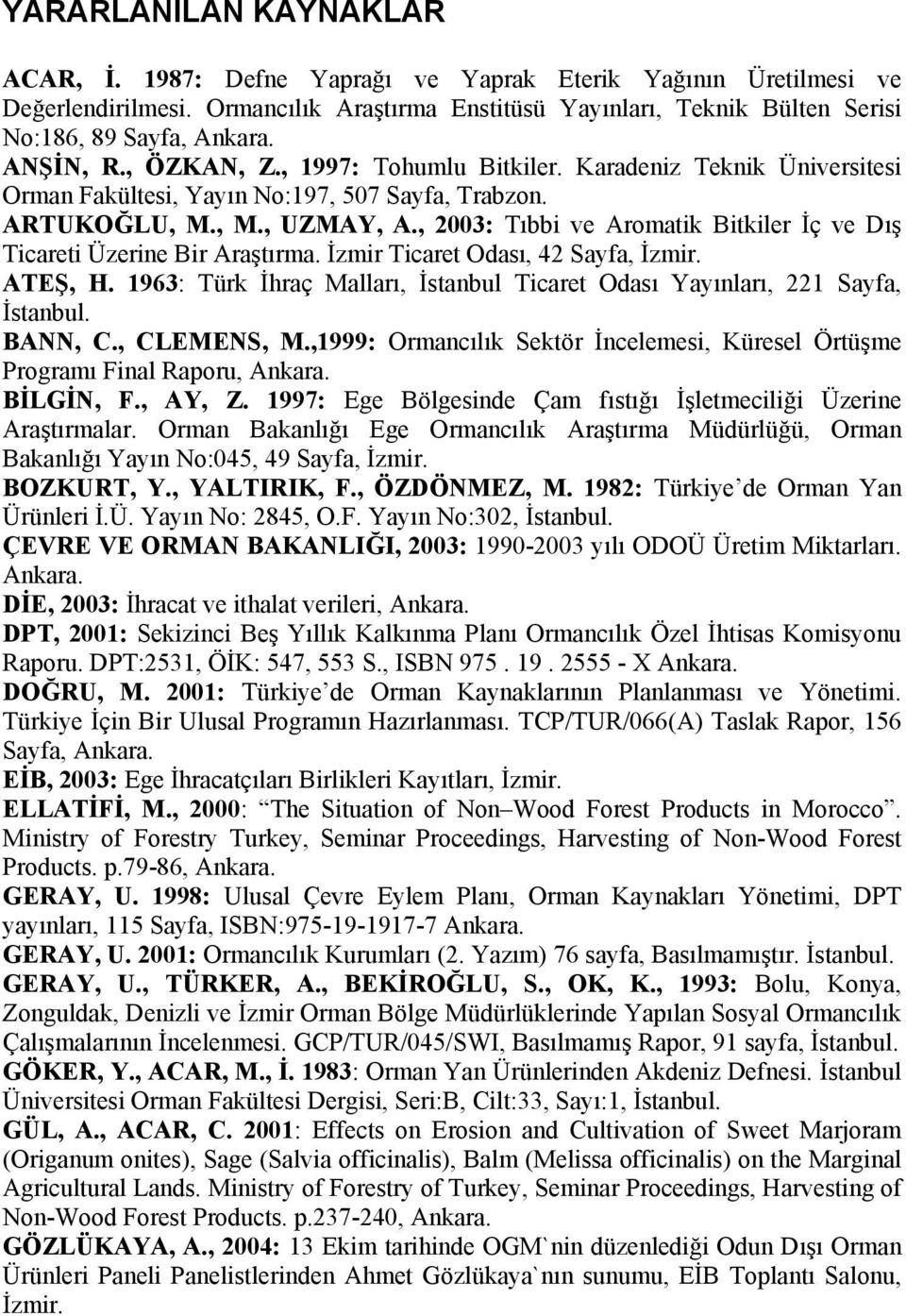 , 2003: Tıbbi ve Aromatik Bitkiler İç ve Dış Ticareti Üzerine Bir Araştırma. İzmir Ticaret Odası, 42 Sayfa, İzmir. ATEŞ, H.