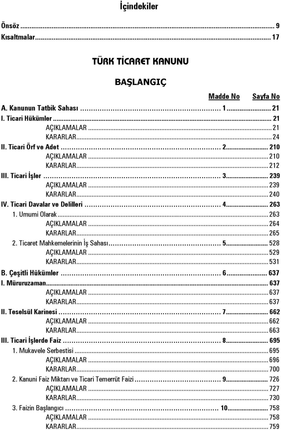 Ticaret Mahkemelerinin İş Sahası... 5... 528 AÇIKLAMALAR... 529 KARARLAR... 531 B. Çeşitli Hükümler... 6... 637 I. Müruruzaman... 637 AÇIKLAMALAR... 637 KARARLAR... 637 II. Teselsül Karinesi... 7.