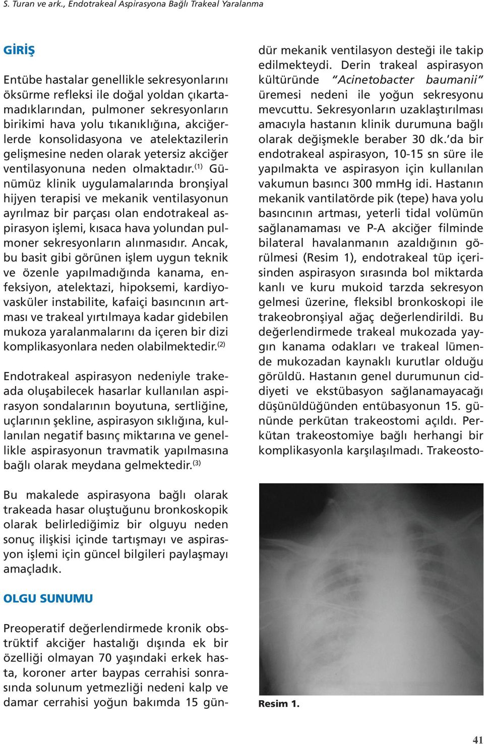 tıkanıklığına, akciğerlerde konsolidasyona ve atelektazilerin gelişmesine neden olarak yetersiz akciğer ventilasyonuna neden olmaktadır.