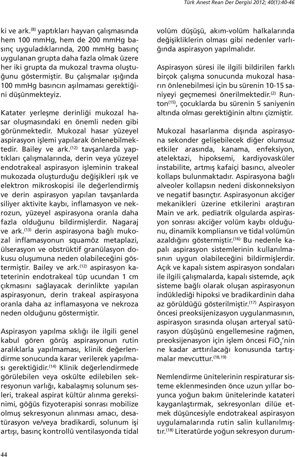 göstermiştir. Bu çalışmalar ışığında 100 mmhg basıncın aşılmaması gerektiğini düşünmekteyiz. Katater yerleşme derinliği mukozal hasar oluşmasındaki en önemli neden gibi görünmektedir.