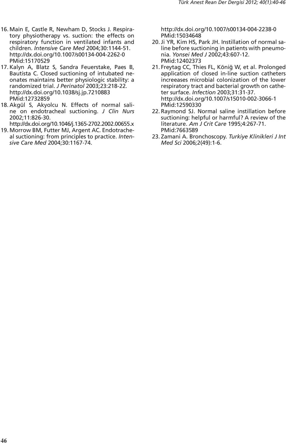 Closed suctioning of intubated neonates maintains better physiologic stability: a randomized trial. J Perinatol 2003;23:218-22. http://dx.doi.org/10.1038/sj.jp.7210883 PMid:12732859 18.