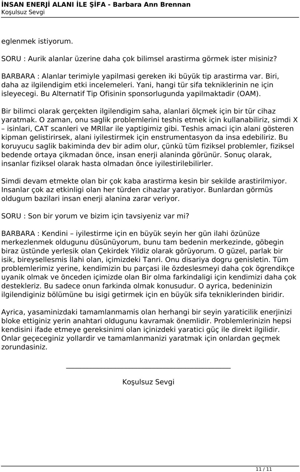 Bu Alternatif Tip Ofisinin sponsorlugunda yapilmaktadir (OAM). Bir bilimci olarak gerçekten ilgilendigim saha, alanlari ölçmek için bir tür cihaz yaratmak.