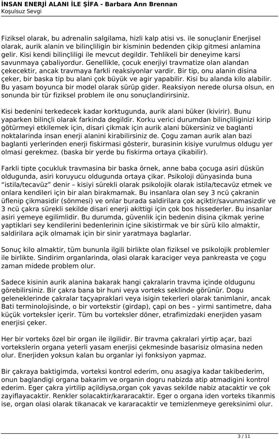 Genellikle, çocuk enerjiyi travmatize olan alandan çekecektir, ancak travmaya farkli reaksiyonlar vardir. Bir tip, onu alanin disina çeker, bir baska tip bu alani çok büyük ve agir yapabilir.