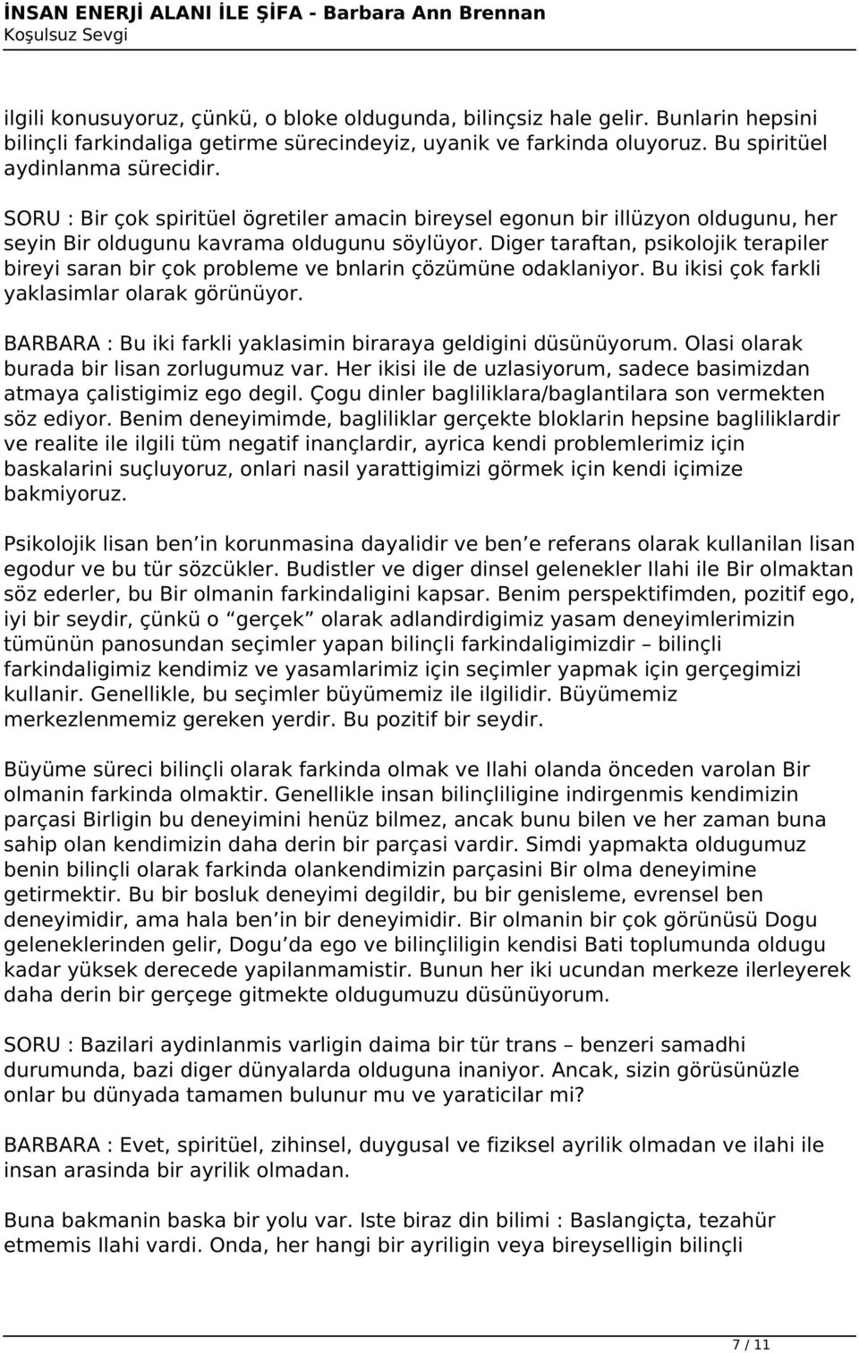 Diger taraftan, psikolojik terapiler bireyi saran bir çok probleme ve bnlarin çözümüne odaklaniyor. Bu ikisi çok farkli yaklasimlar olarak görünüyor.