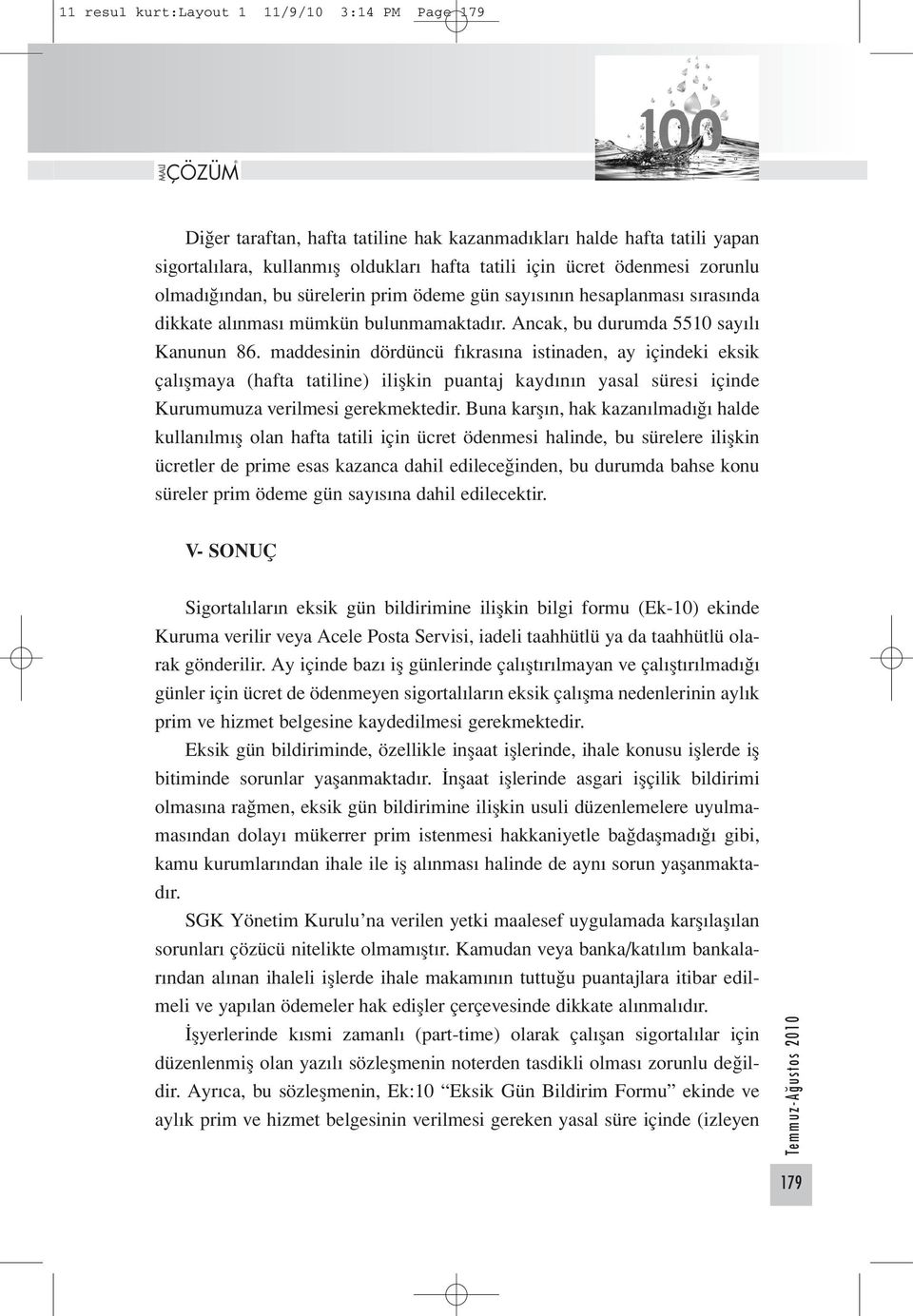 maddesinin dördüncü fıkrasına istinaden, ay içindeki eksik çalışmaya (hafta tatiline) ilişkin puantaj kaydının yasal süresi içinde Kurumumuza verilmesi gerekmektedir.