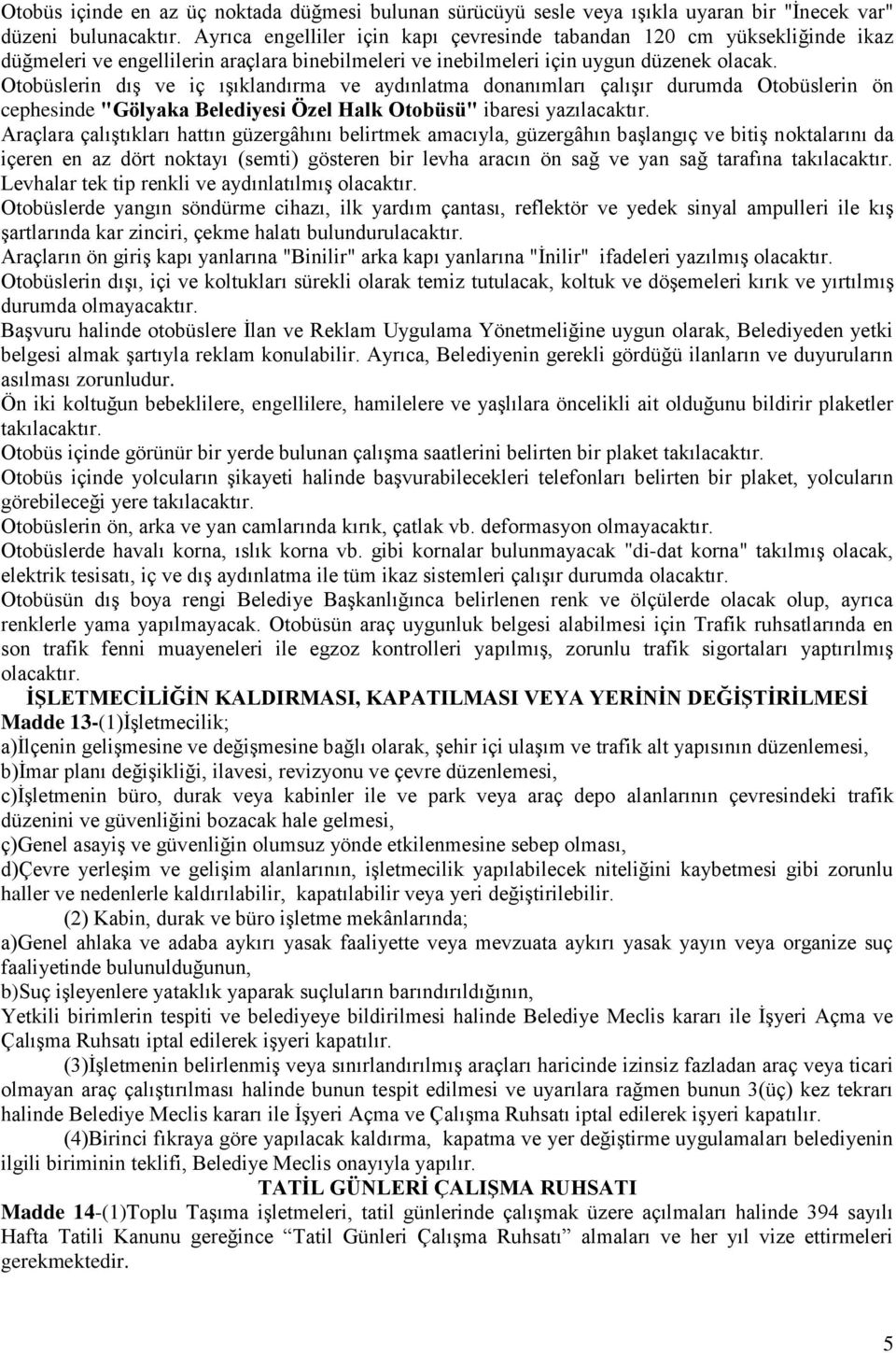 Otobüslerin dış ve iç ışıklandırma ve aydınlatma donanımları çalışır durumda Otobüslerin ön cephesinde "Gölyaka Belediyesi Özel Halk Otobüsü" ibaresi yazılacaktır.