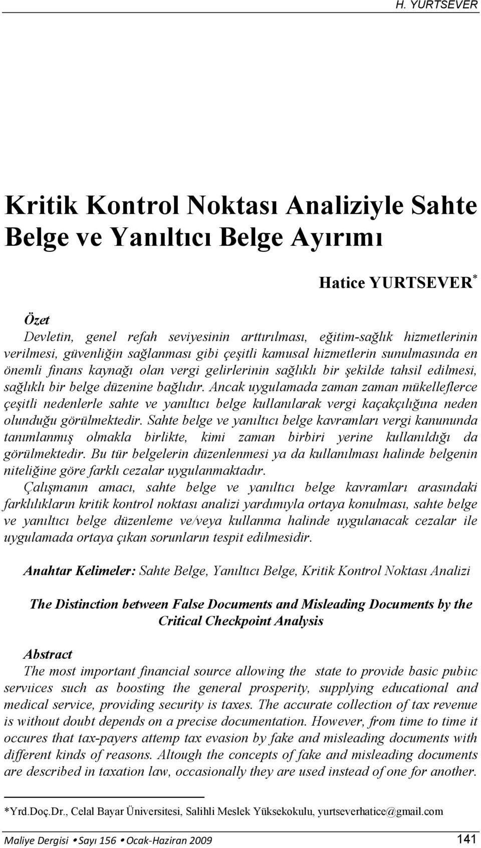 Ancak uygulamada zaman zaman mükelleflerce çeşitli nedenlerle sahte ve yanıltıcı belge kullanılarak vergi kaçakçılığına neden olunduğu görülmektedir.