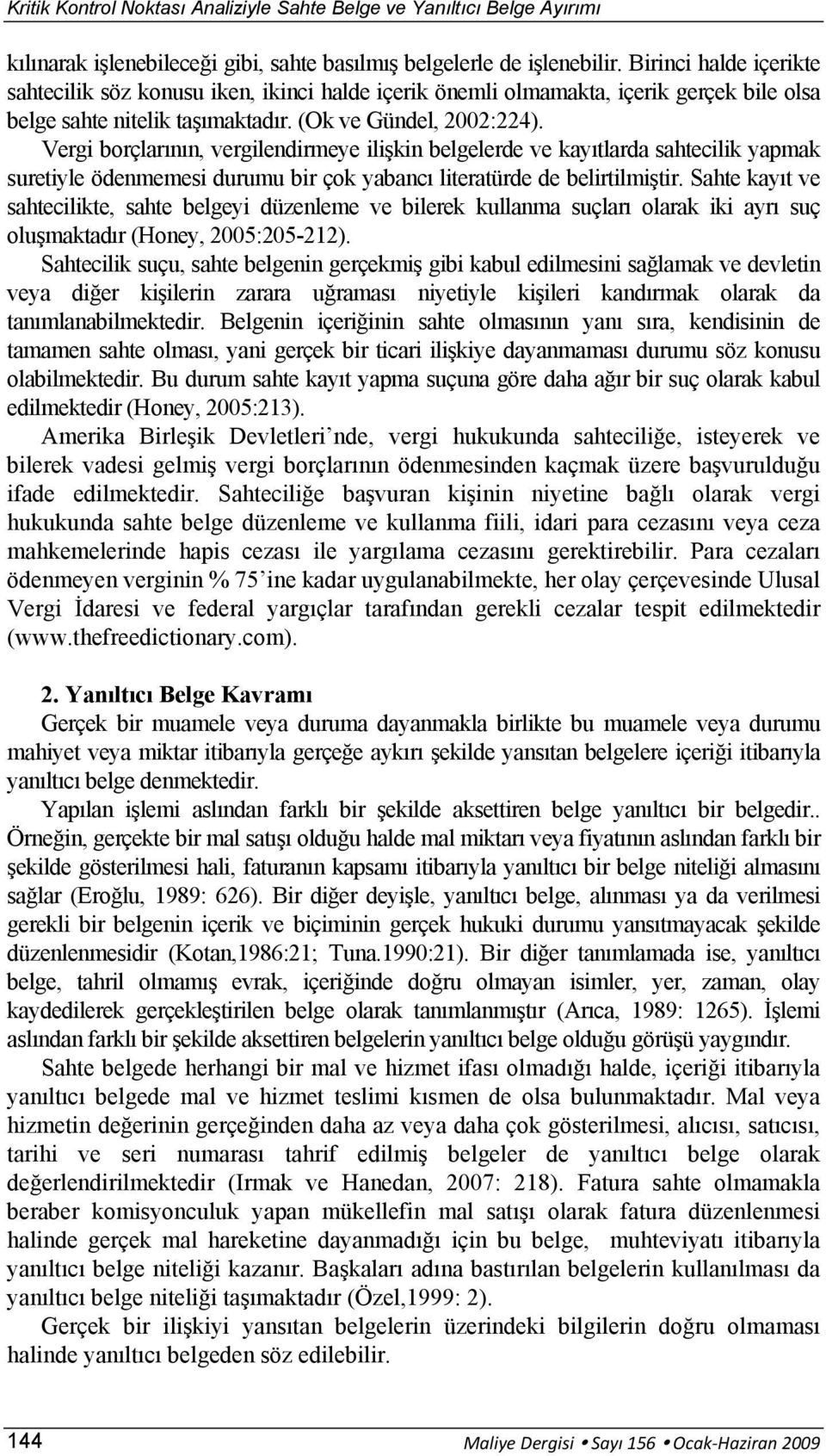 Vergi borçlarının, vergilendirmeye ilişkin belgelerde ve kayıtlarda sahtecilik yapmak suretiyle ödenmemesi durumu bir çok yabancı literatürde de belirtilmiştir.