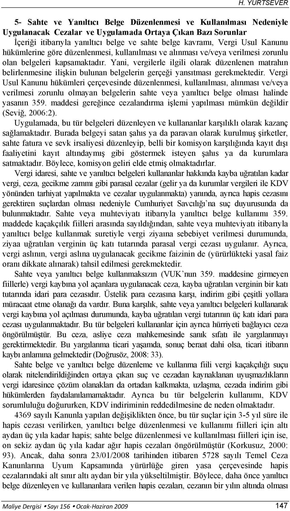 Yani, vergilerle ilgili olarak düzenlenen matrahın belirlenmesine ilişkin bulunan belgelerin gerçeği yansıtması gerekmektedir.