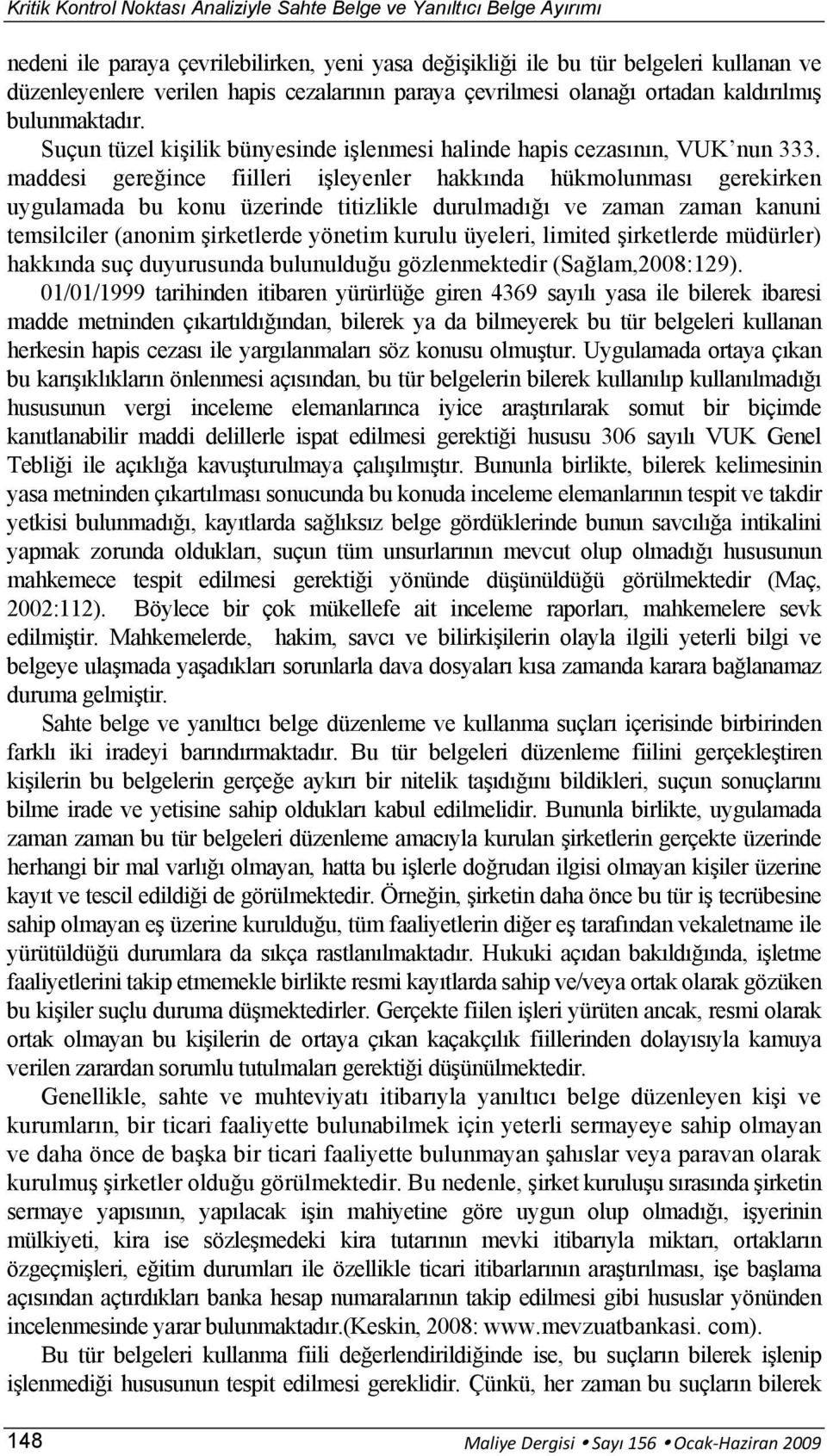 maddesi gereğince fiilleri işleyenler hakkında hükmolunması gerekirken uygulamada bu konu üzerinde titizlikle durulmadığı ve zaman zaman kanuni temsilciler (anonim şirketlerde yönetim kurulu üyeleri,