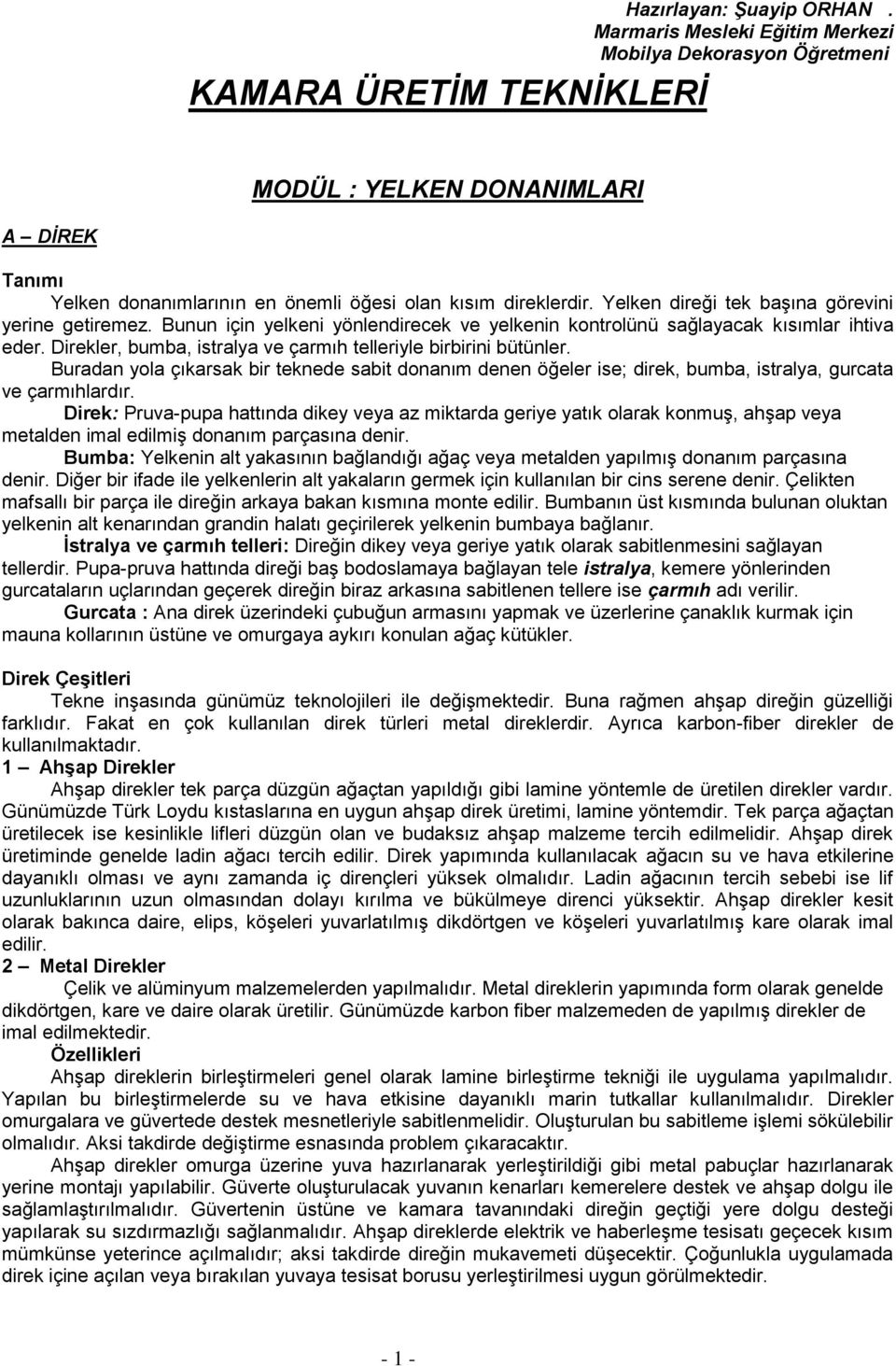 Yelken direği tek başına görevini yerine getiremez. Bunun için yelkeni yönlendirecek ve yelkenin kontrolünü sağlayacak kısımlar ihtiva eder.