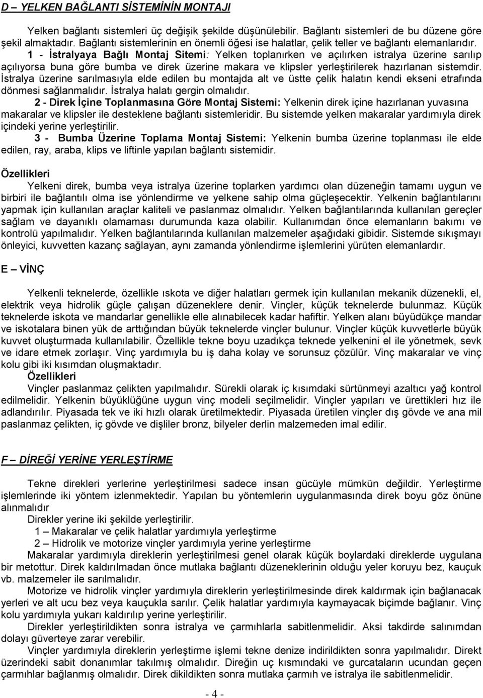 1 - İstralyaya Bağlı Montaj Sitemi: Yelken toplanırken ve açılırken istralya üzerine sarılıp açılıyorsa buna göre bumba ve direk üzerine makara ve klipsler yerleştirilerek hazırlanan sistemdir.