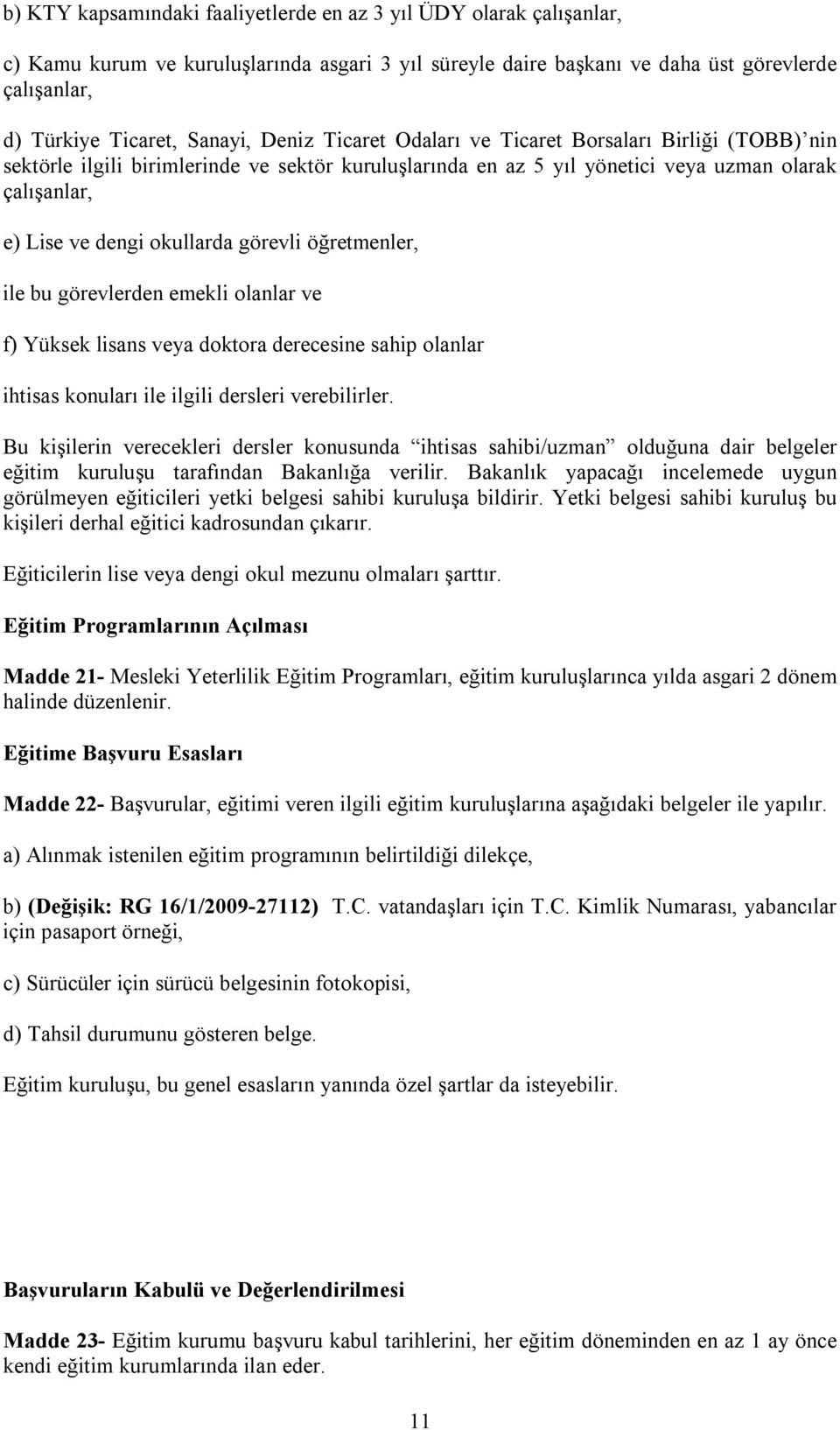 görevli öğretmenler, ile bu görevlerden emekli olanlar ve f) Yüksek lisans veya doktora derecesine sahip olanlar ihtisas konuları ile ilgili dersleri verebilirler.