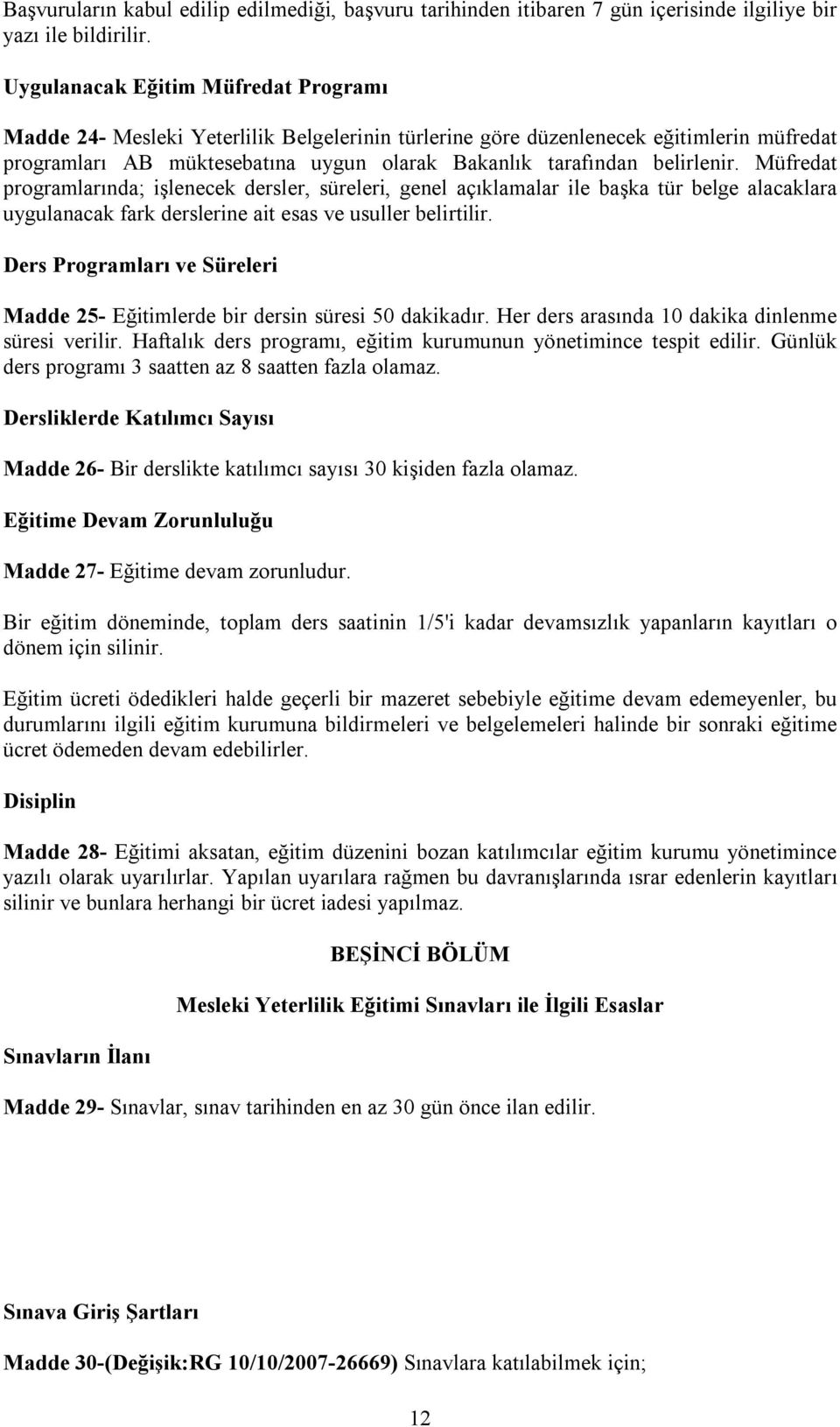 belirlenir. Müfredat programlarında; işlenecek dersler, süreleri, genel açıklamalar ile başka tür belge alacaklara uygulanacak fark derslerine ait esas ve usuller belirtilir.