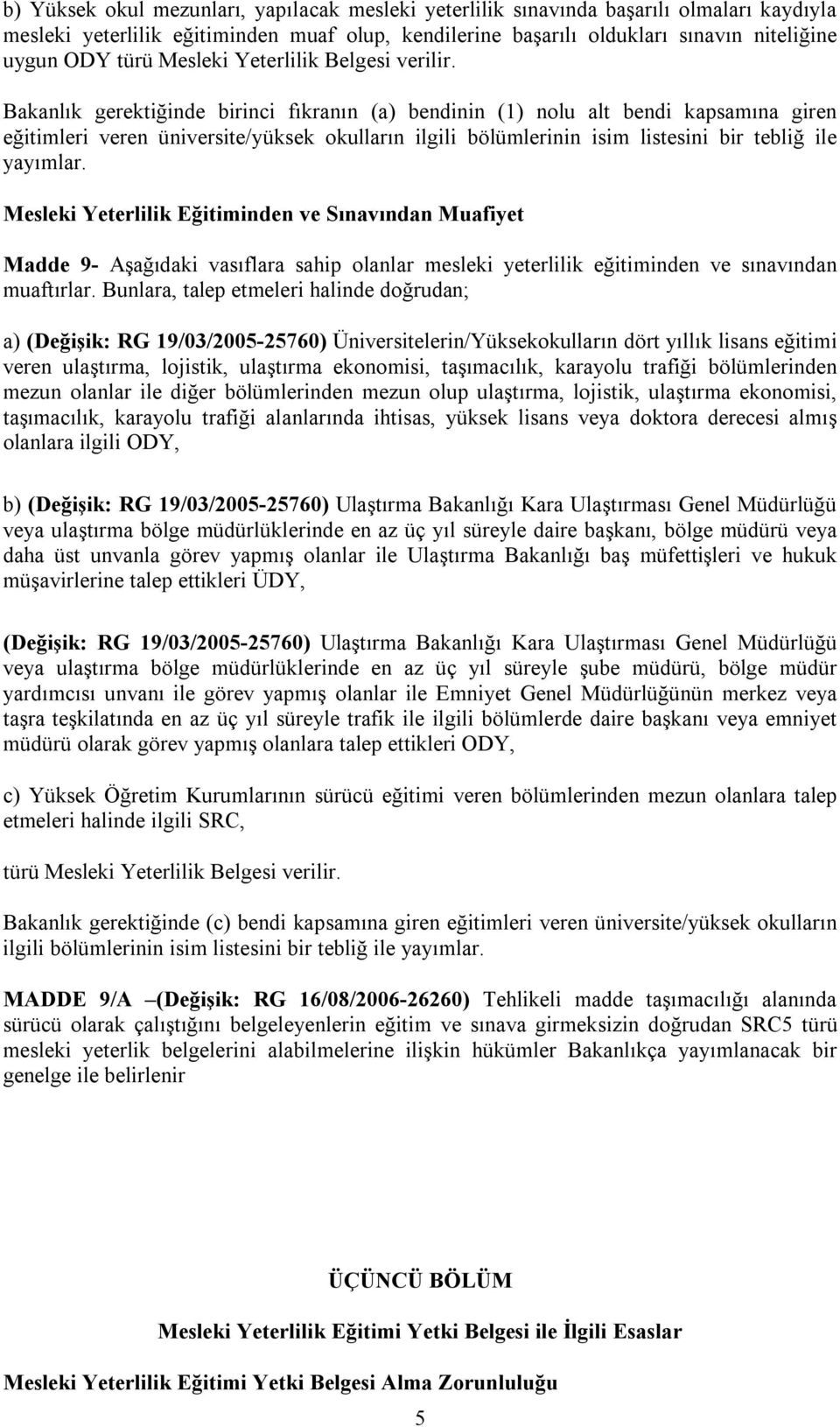 Bakanlık gerektiğinde birinci fıkranın (a) bendinin (1) nolu alt bendi kapsamına giren eğitimleri veren üniversite/yüksek okulların ilgili bölümlerinin isim listesini bir tebliğ ile yayımlar.