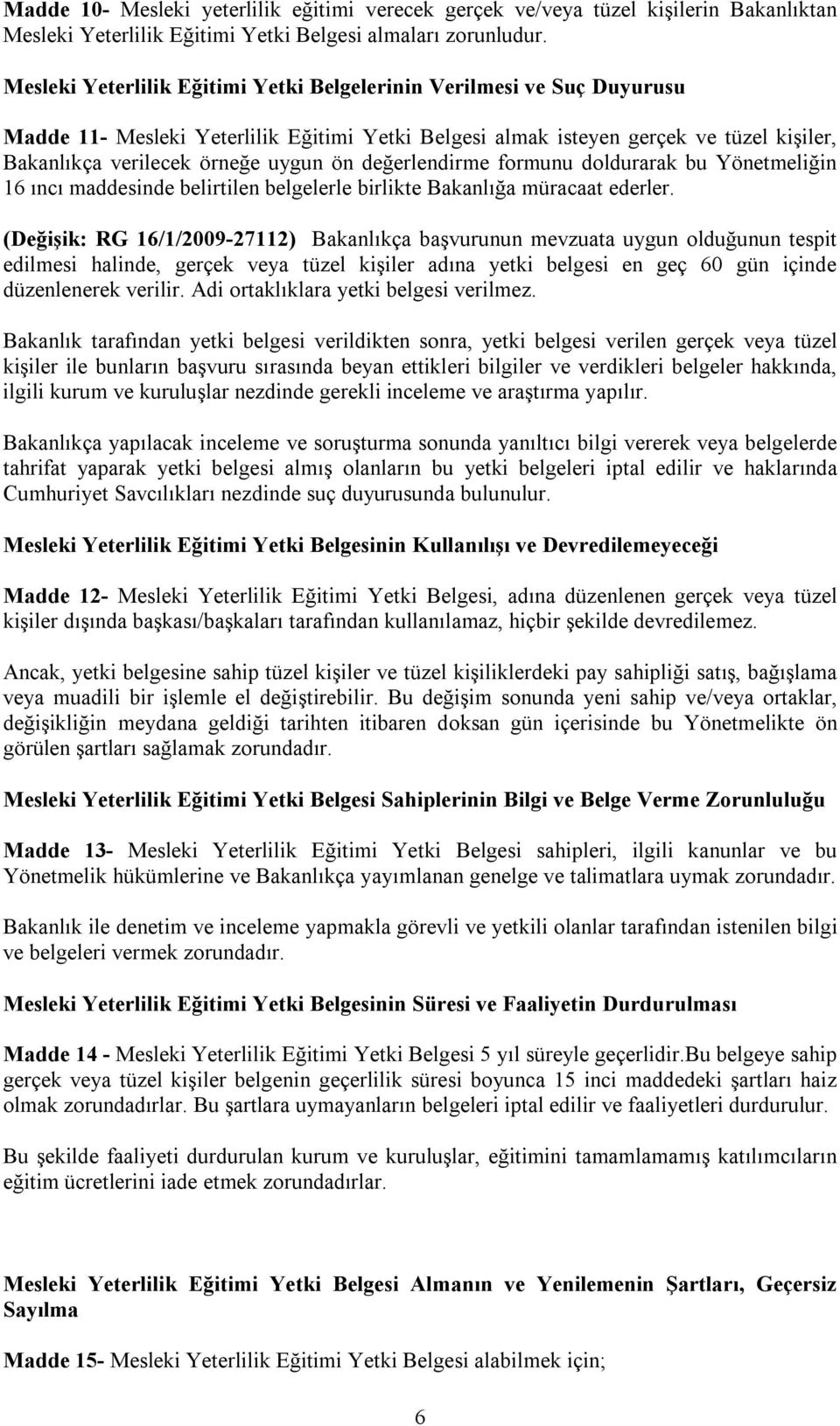 değerlendirme formunu doldurarak bu Yönetmeliğin 16 ıncı maddesinde belirtilen belgelerle birlikte Bakanlığa müracaat ederler.