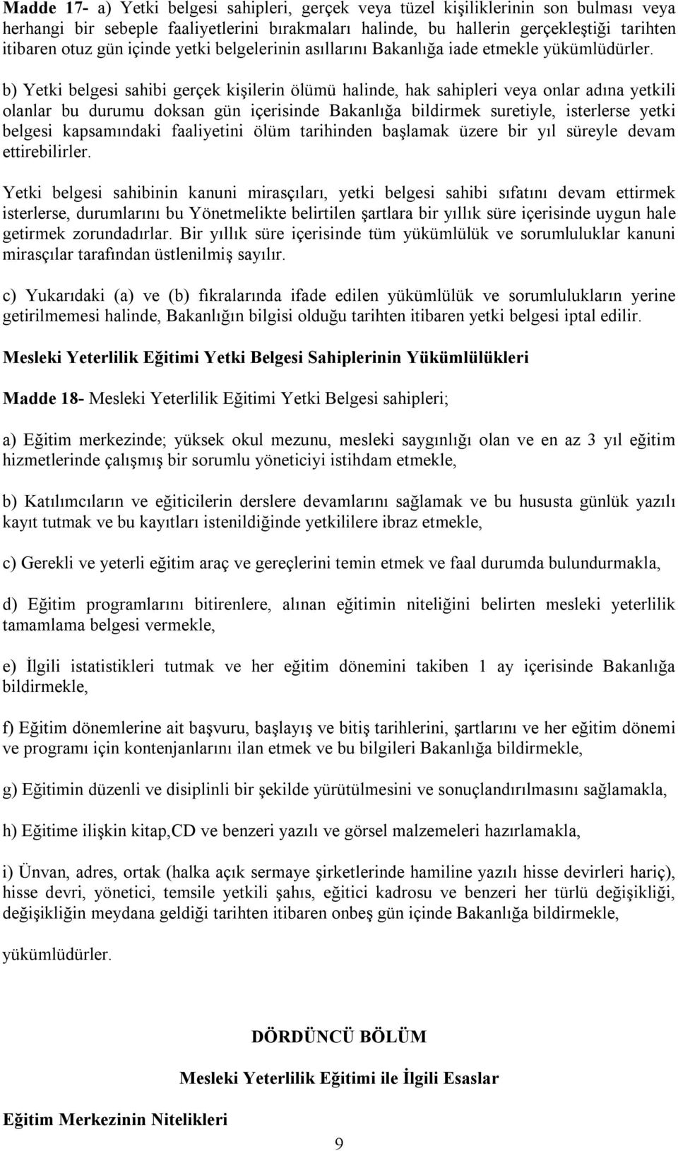 b) Yetki belgesi sahibi gerçek kişilerin ölümü halinde, hak sahipleri veya onlar adına yetkili olanlar bu durumu doksan gün içerisinde Bakanlığa bildirmek suretiyle, isterlerse yetki belgesi