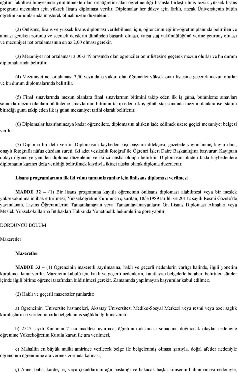 (2) Önlisans, lisans ve yüksek lisans diploması verilebilmesi için, öğrencinin eğitim-öğretim planında belirtilen ve alması gereken zorunlu ve seçmeli derslerin tümünden başarılı olması, varsa staj