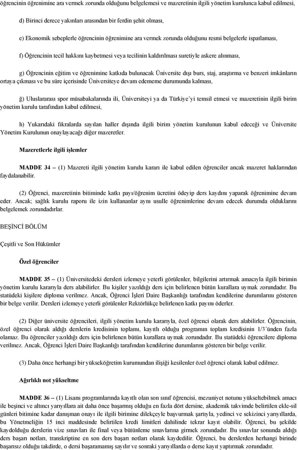 eğitim ve öğrenimine katkıda bulunacak Üniversite dışı burs, staj, araştırma ve benzeri imkânların ortaya çıkması ve bu süre içerisinde Üniversiteye devam edememe durumunda kalması, ğ) Uluslararası