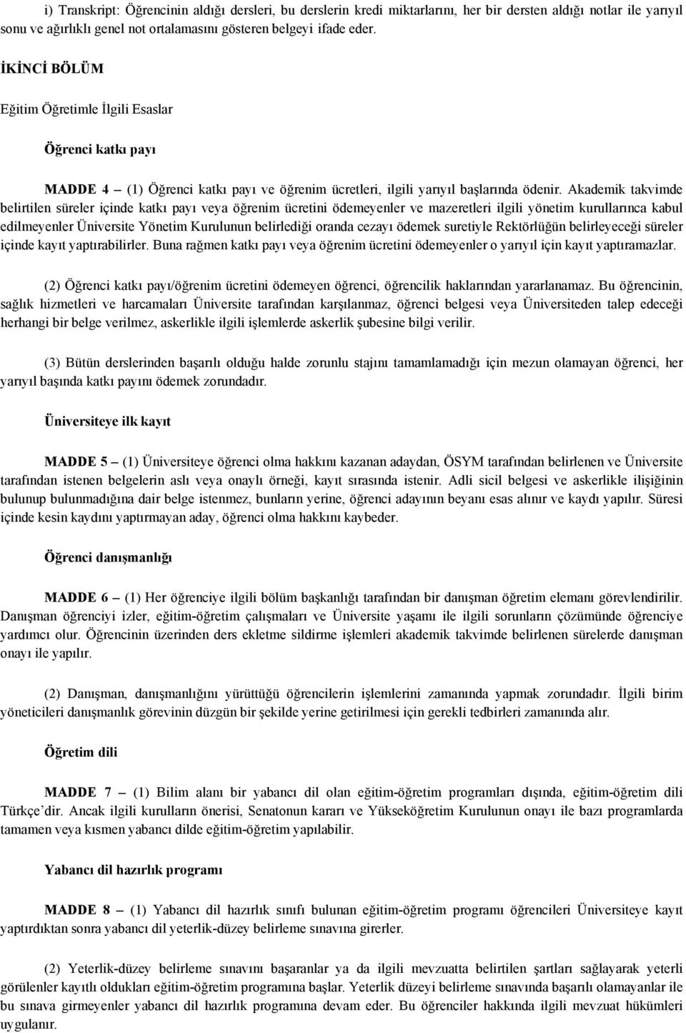 Akademik takvimde belirtilen süreler içinde katkı payı veya öğrenim ücretini ödemeyenler ve mazeretleri ilgili yönetim kurullarınca kabul edilmeyenler Üniversite Yönetim Kurulunun belirlediği oranda