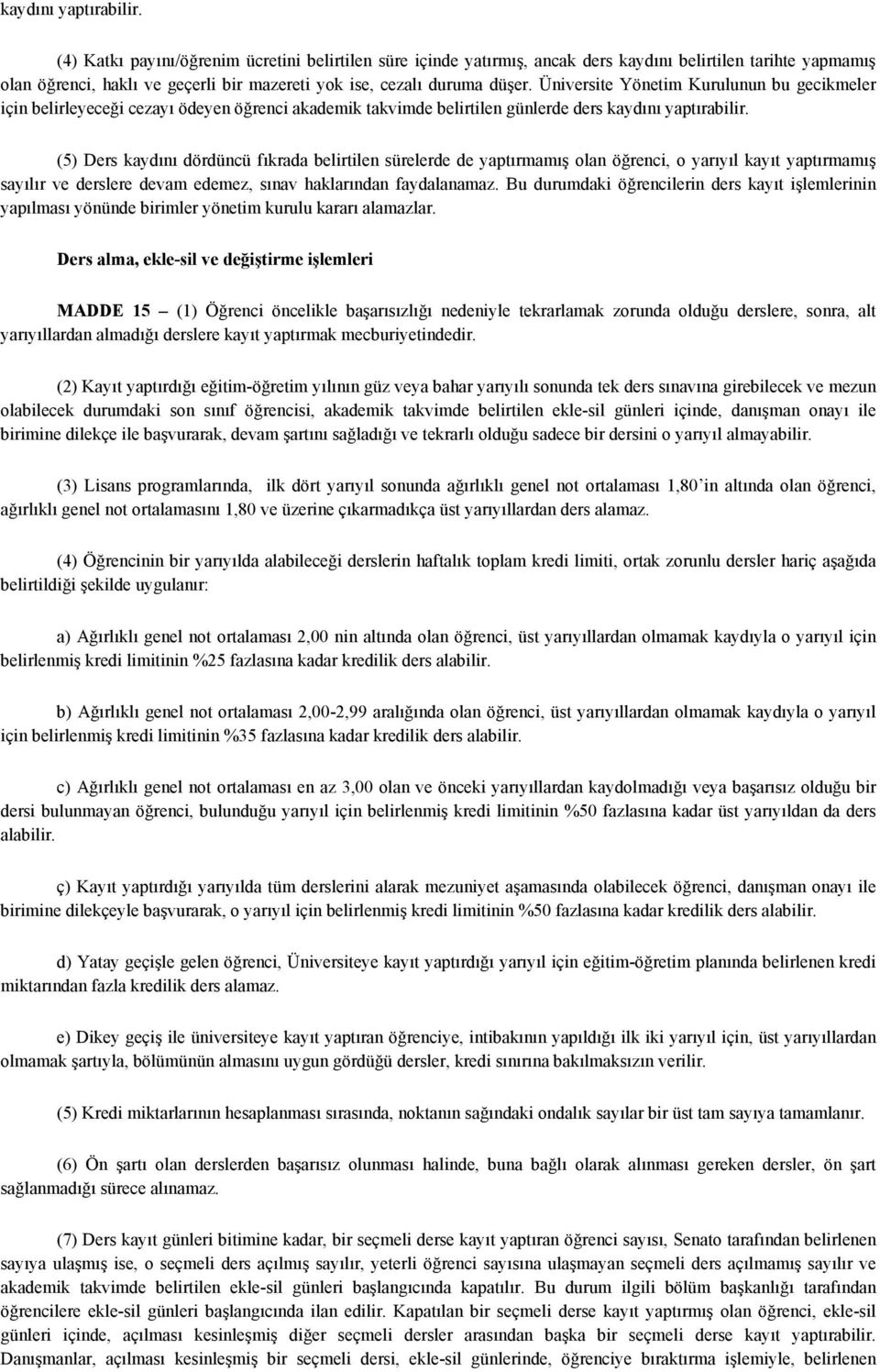 Üniversite Yönetim Kurulunun bu gecikmeler için belirleyeceği cezayı ödeyen öğrenci akademik takvimde belirtilen günlerde ders  (5) Ders kaydını dördüncü fıkrada belirtilen sürelerde de yaptırmamış