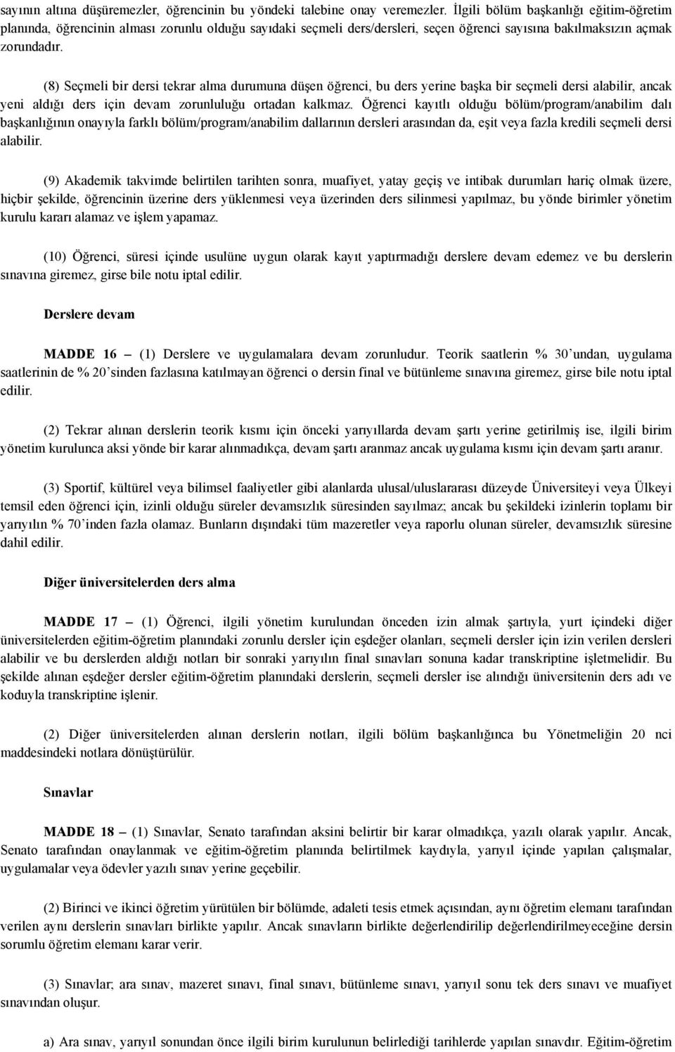 (8) Seçmeli bir dersi tekrar alma durumuna düşen öğrenci, bu ders yerine başka bir seçmeli dersi alabilir, ancak yeni aldığı ders için devam zorunluluğu ortadan kalkmaz.