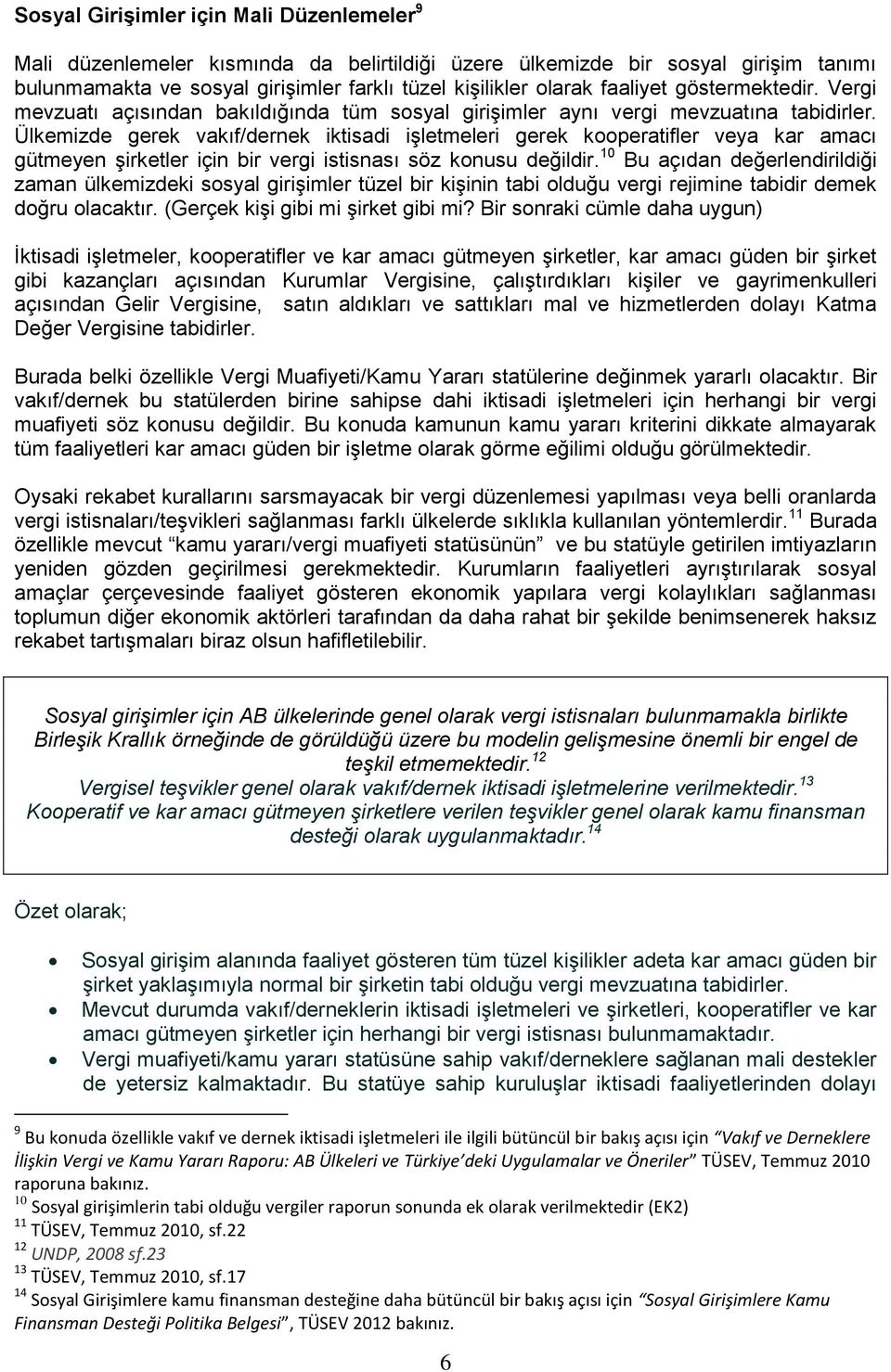 Ülkemizde gerek vakıf/dernek iktisadi işletmeleri gerek kooperatifler veya kar amacı gütmeyen şirketler için bir vergi istisnası söz konusu değildir.