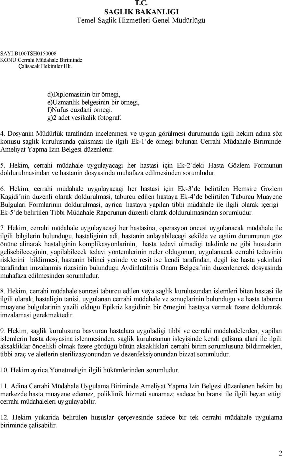 Yapma Izin Belgesi düzenlenir. 5. Hekim, cerrahi müdahale uygulayacagi her hastasi için Ek-2 deki Hasta Gözlem Formunun doldurulmasindan ve hastanin dosyasinda muhafaza edilmesinden sorumludur. 6.