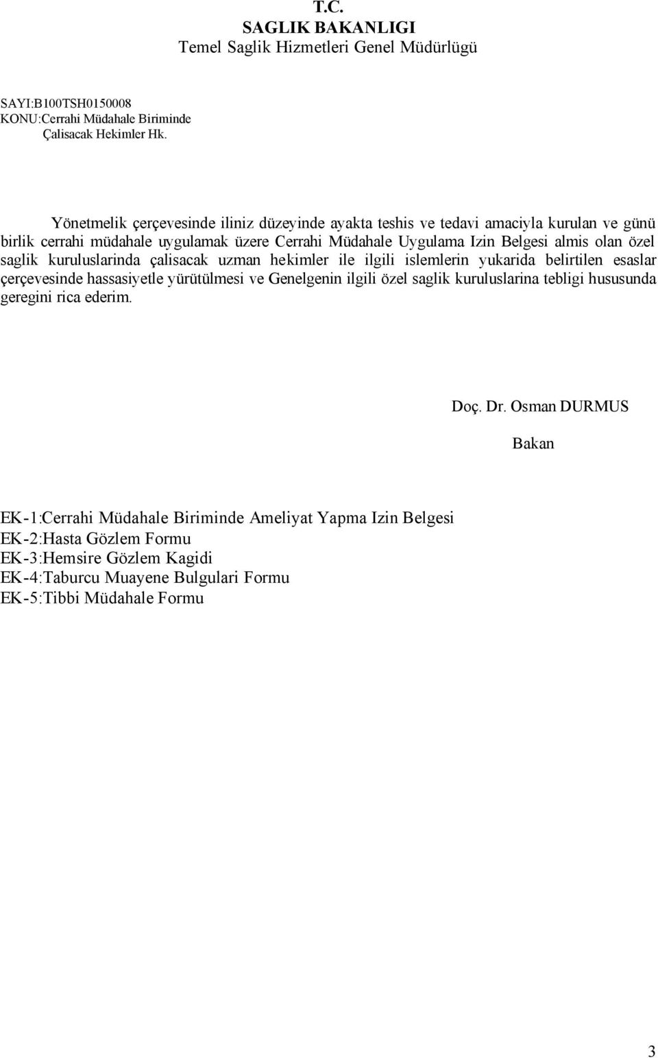 hassasiyetle yürütülmesi ve Genelgenin ilgili özel saglik kuruluslarina tebligi hususunda geregini rica ederim. Doç. Dr.