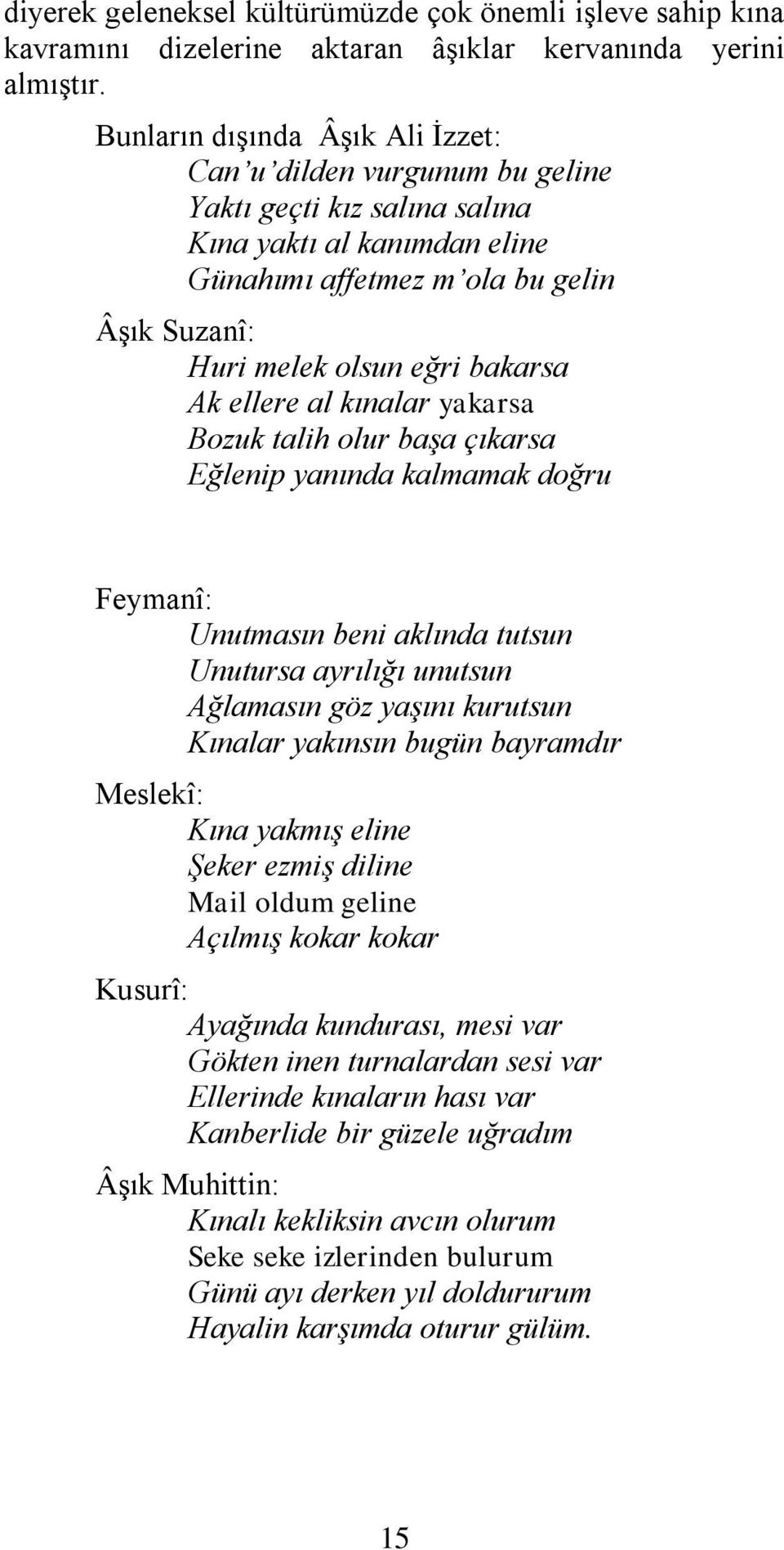 Ak ellere al kınalar yakarsa Bozuk talih olur başa çıkarsa Eğlenip yanında kalmamak doğru Feymanî: Unutmasın beni aklında tutsun Unutursa ayrılığı unutsun Ağlamasın göz yaşını kurutsun Kınalar